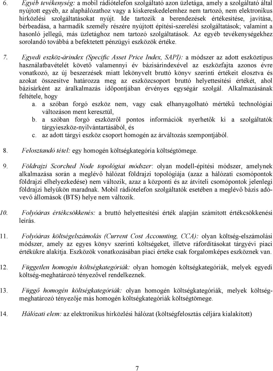 Ide tartozik a berendezések értékesítése, javítása, bérbeadása, a harmadik személy részére nyújtott építési-szerelési szolgáltatások; valamint a hasonló jellegű, más üzletághoz nem tartozó