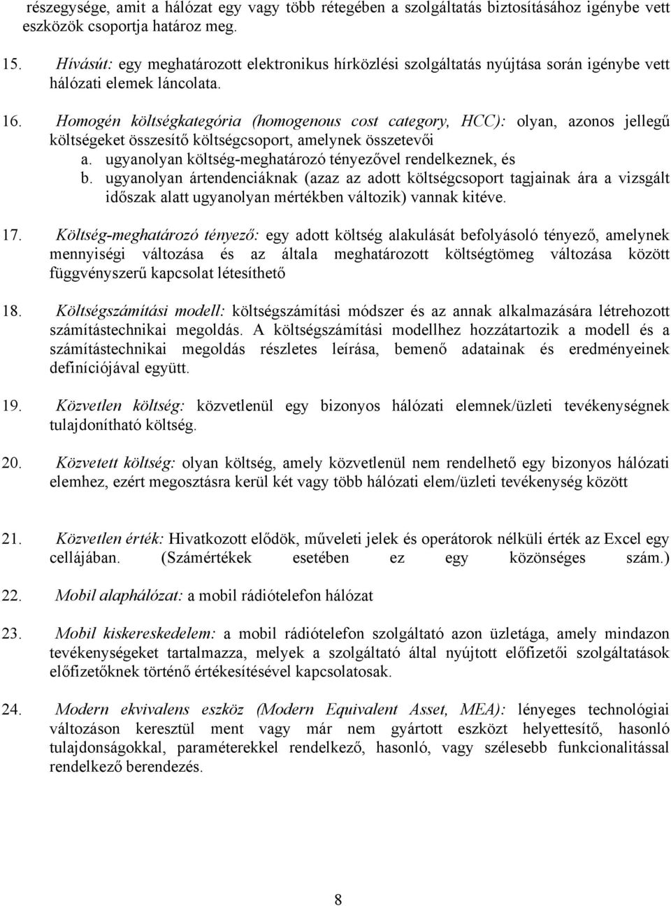 Homogén költségkategória (homogenous cost category, HCC): olyan, azonos jellegű költségeket összesítő költségcsoport, amelynek összetevői a.