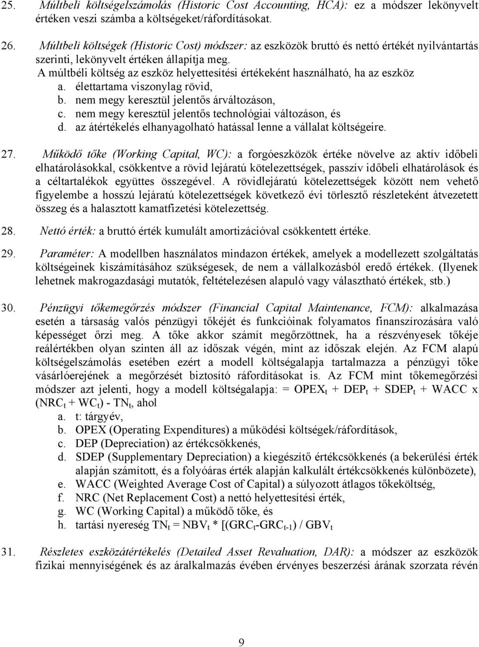 A múltbéli költség az eszköz helyettesítési értékeként használható, ha az eszköz a. élettartama viszonylag rövid, b. nem megy keresztül jelentős árváltozáson, c.