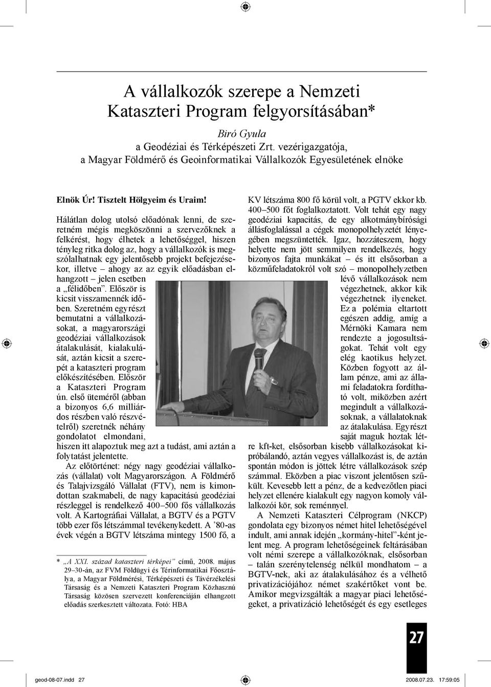 Hálátlan dolog utolsó előadónak lenni, de szeretném mégis megköszönni a szervezőknek a felkérést, hogy élhetek a lehetőséggel, hiszen tényleg ritka dolog az, hogy a vállalkozók is megszólalhatnak egy