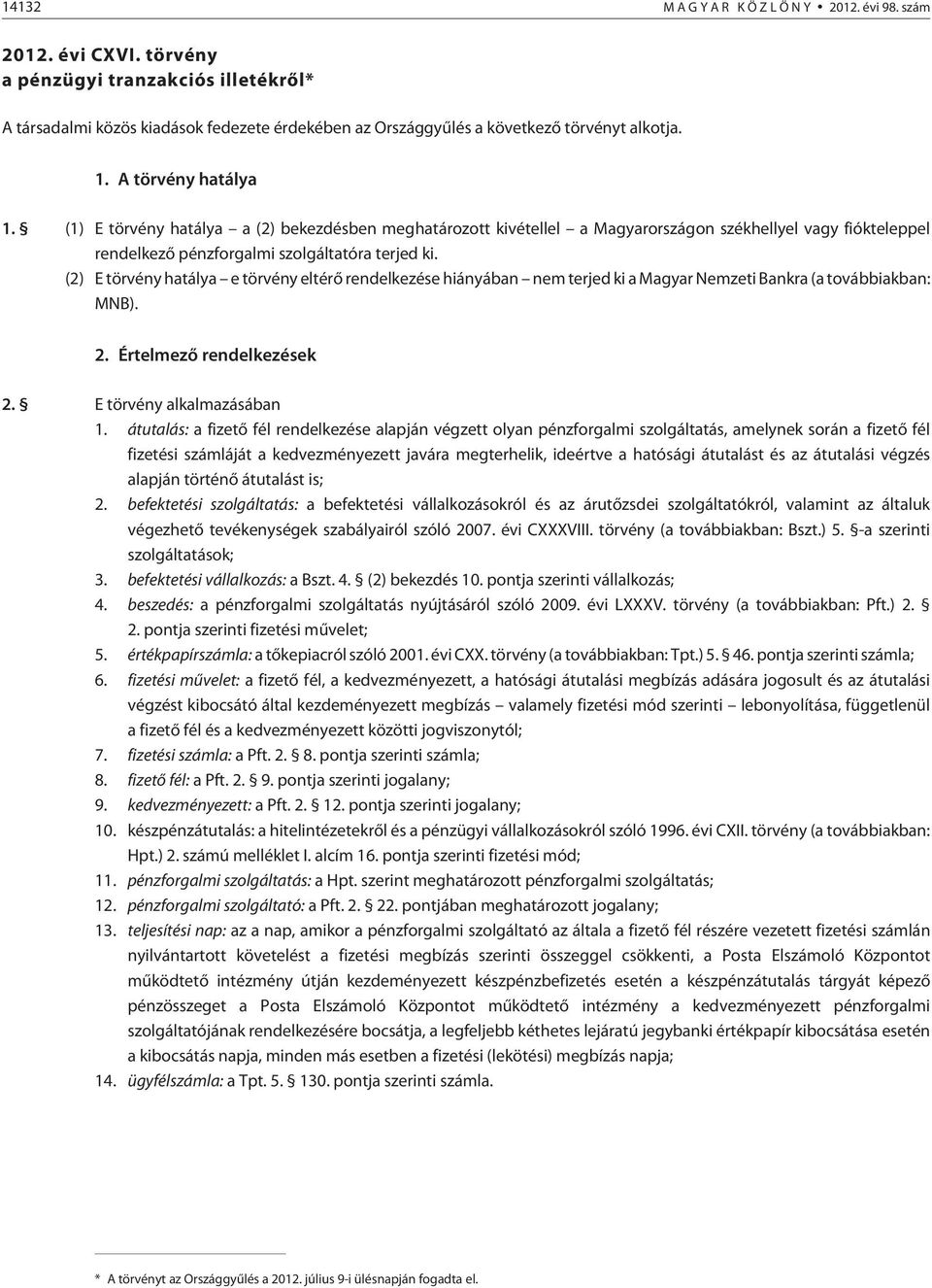 (1) E törvény hatálya a (2) bekezdésben meghatározott kivétellel a Magyarországon székhellyel vagy fiókteleppel rendelkezõ pénzforgalmi szolgáltatóra terjed ki.