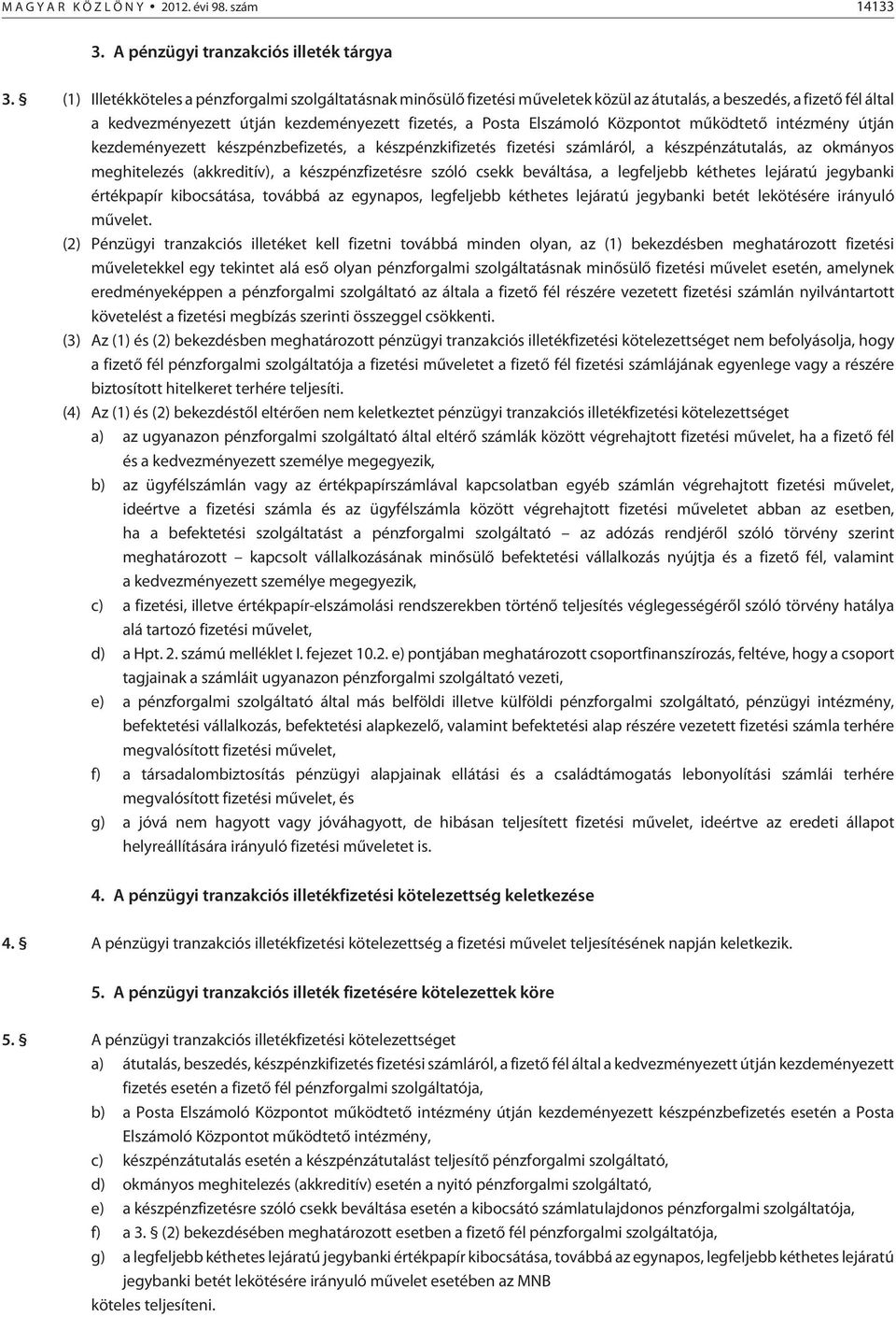 Központot mûködtetõ intézmény útján kezdeményezett készpénzbefizetés, a készpénzkifizetés fizetési számláról, a készpénzátutalás, az okmányos meghitelezés (akkreditív), a készpénzfizetésre szóló