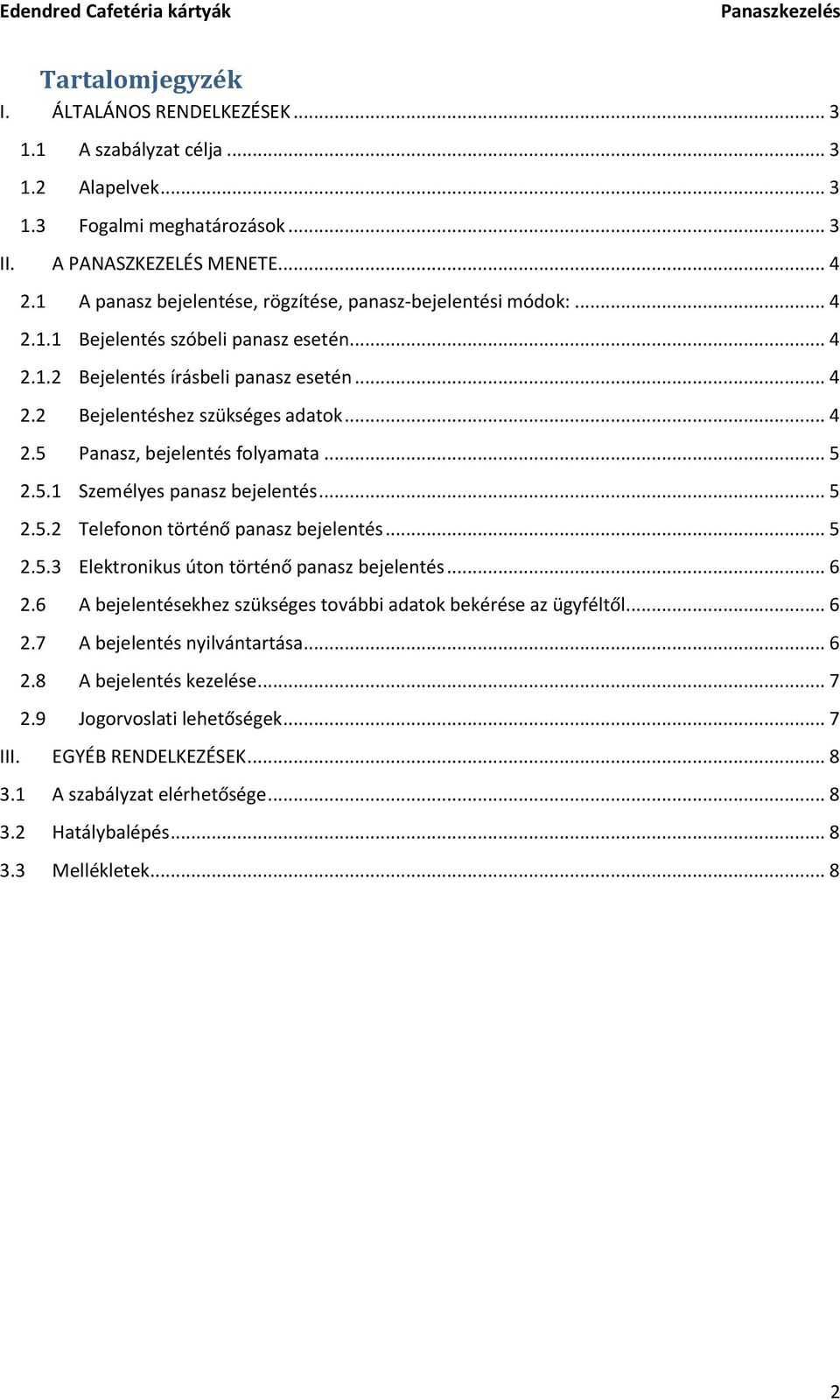 .. 5 2.5.1 Személyes panasz bejelentés... 5 2.5.2 Telefonon történő panasz bejelentés... 5 2.5.3 Elektronikus úton történő panasz bejelentés... 6 2.