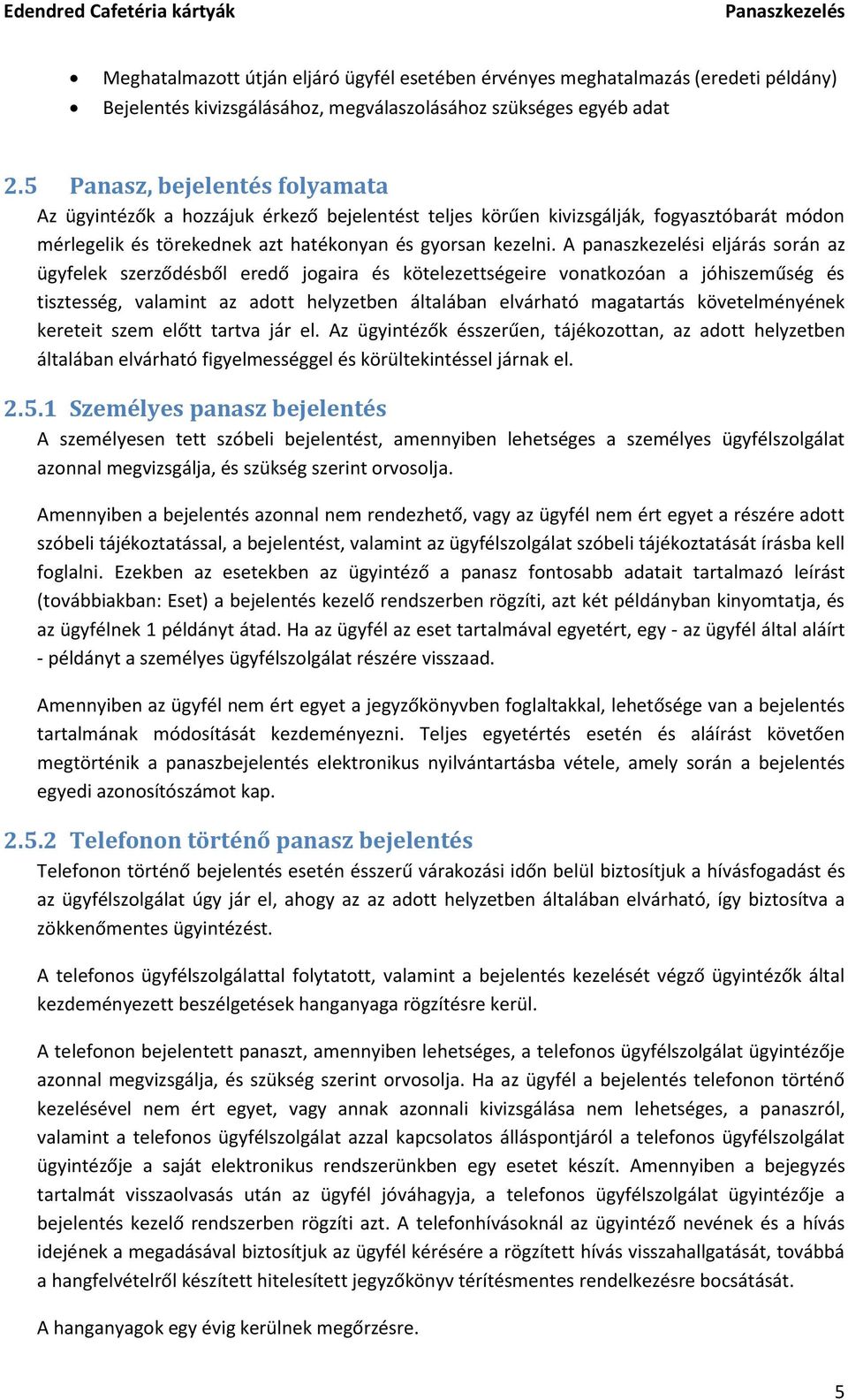 A panaszkezelési eljárás során az ügyfelek szerződésből eredő jogaira és kötelezettségeire vonatkozóan a jóhiszeműség és tisztesség, valamint az adott helyzetben általában elvárható magatartás