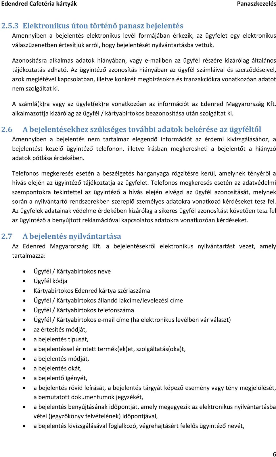 Az ügyintéző azonosítás hiányában az ügyfél számláival és szerződéseivel, azok meglétével kapcsolatban, illetve konkrét megbízásokra és tranzakciókra vonatkozóan adatot nem szolgáltat ki.