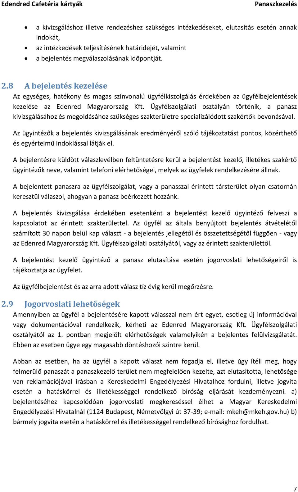 Ügyfélszolgálati osztályán történik, a panasz kivizsgálásához és megoldásához szükséges szakterületre specializálódott szakértők bevonásával.