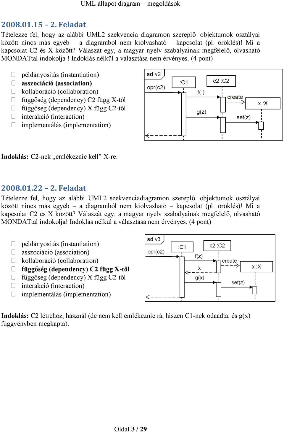 (4 pont) példányosítás (instantiation) asszociáció (association) kollaboráció (collaboration) függőség (dependency) C2 függ X-től függőség (dependency) X függ C2-től interakció (interaction)