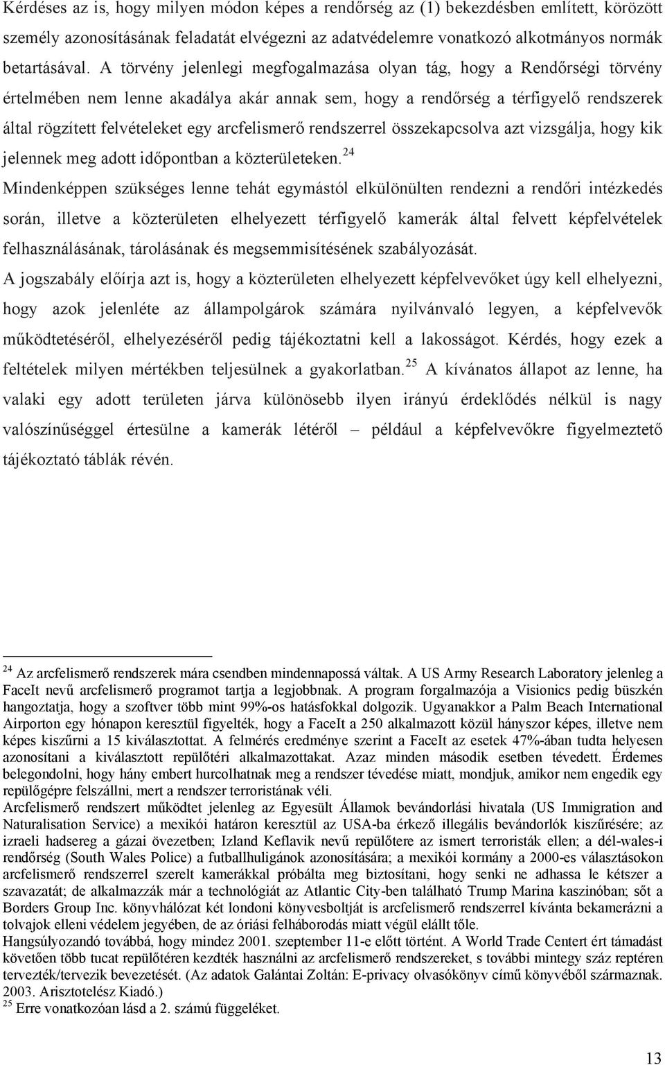 arcfelismerő rendszerrel összekapcsolva azt vizsgálja, hogy kik jelennek meg adott időpontban a közterületeken.