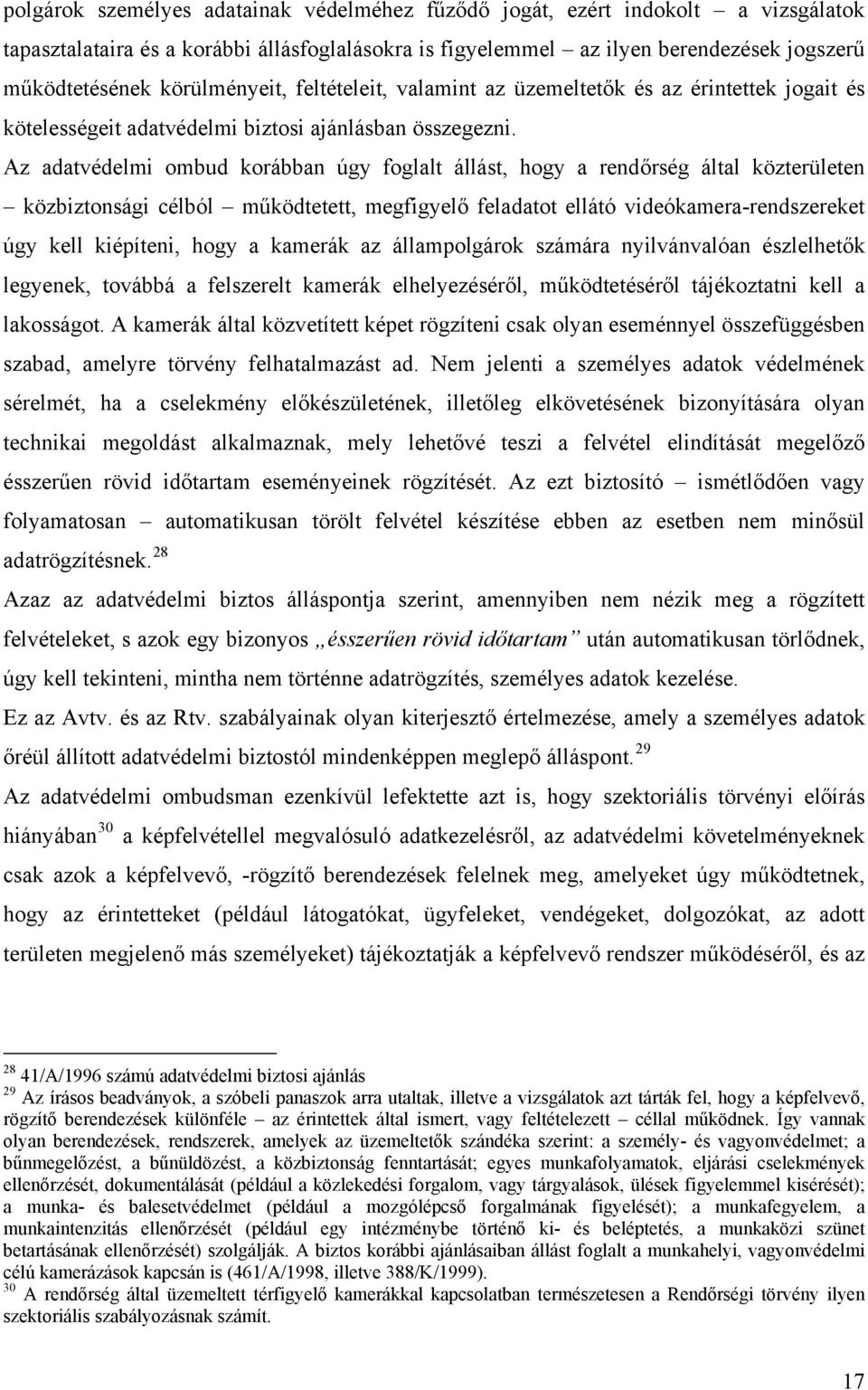 Az adatvédelmi ombud korábban úgy foglalt állást, hogy a rendőrség által közterületen közbiztonsági célból működtetett, megfigyelő feladatot ellátó videókamera-rendszereket úgy kell kiépíteni, hogy a