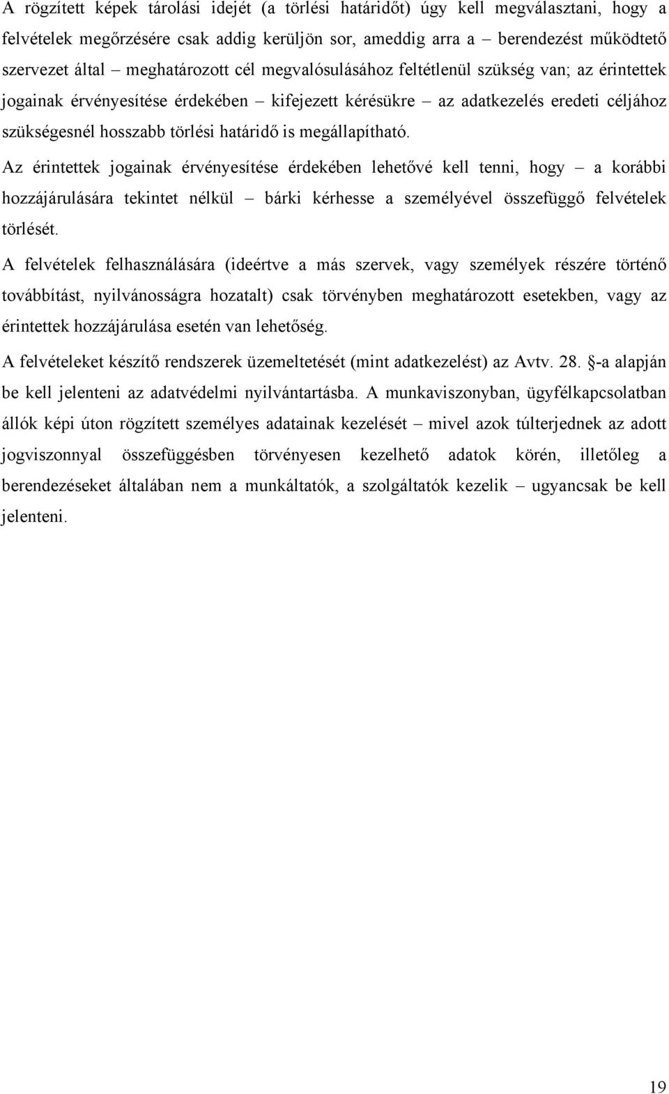 is megállapítható. Az érintettek jogainak érvényesítése érdekében lehetővé kell tenni, hogy a korábbi hozzájárulására tekintet nélkül bárki kérhesse a személyével összefüggő felvételek törlését.