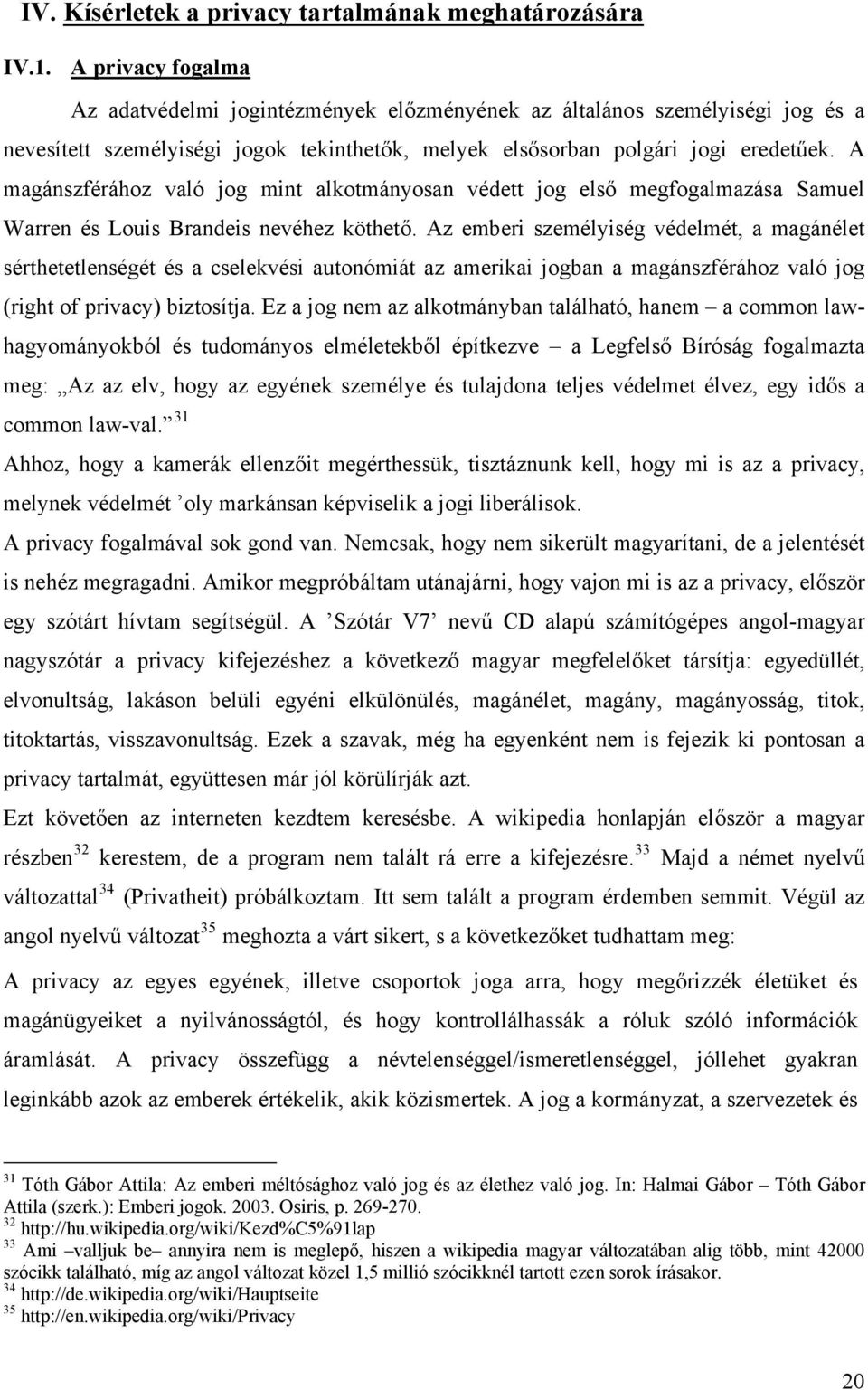 A magánszférához való jog mint alkotmányosan védett jog első megfogalmazása Samuel Warren és Louis Brandeis nevéhez köthető.