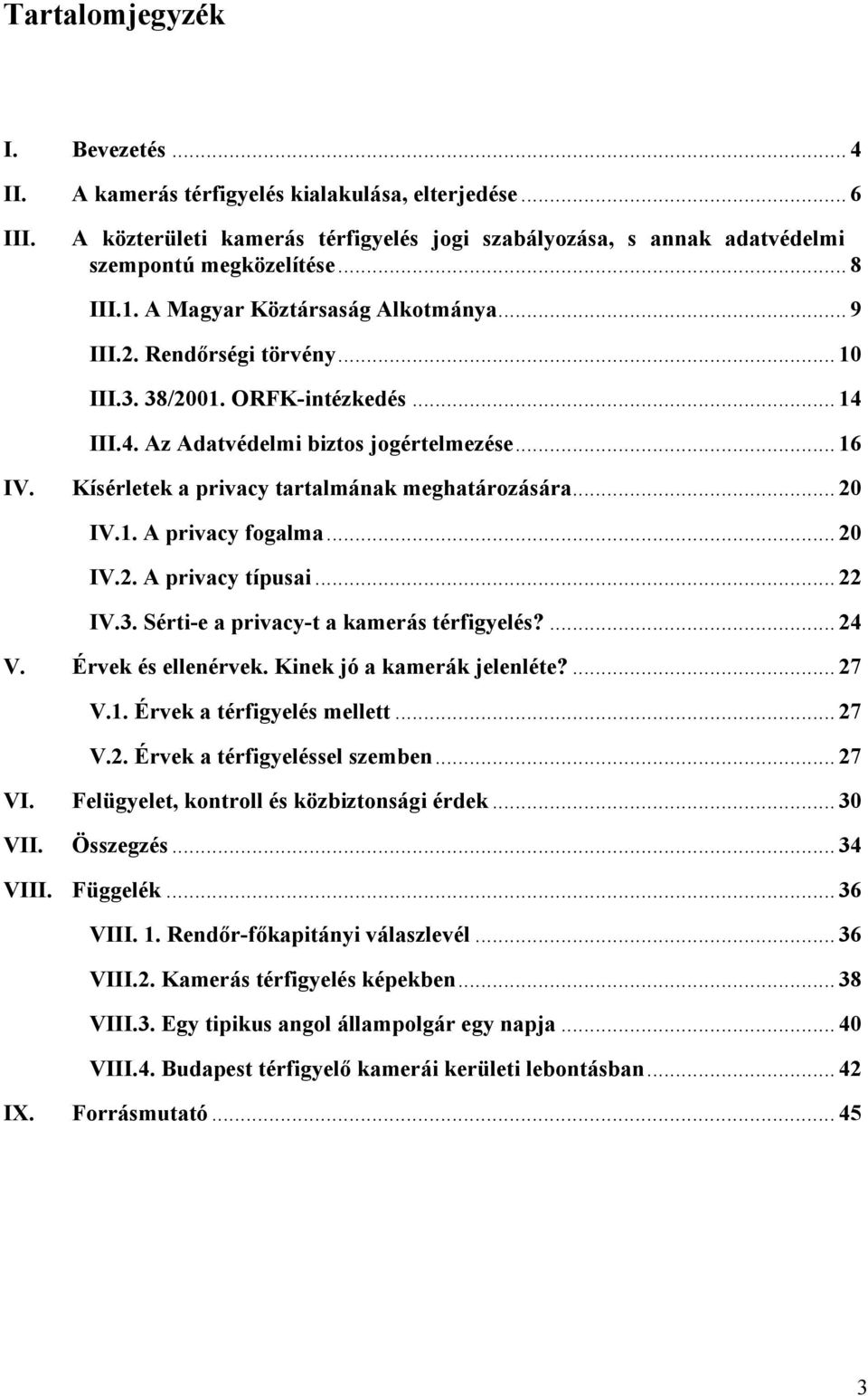 Kísérletek a privacy tartalmának meghatározására... 20 IV.1. A privacy fogalma... 20 IV.2. A privacy típusai... 22 IV.3. Sérti-e a privacy-t a kamerás térfigyelés?... 24 V. Érvek és ellenérvek.