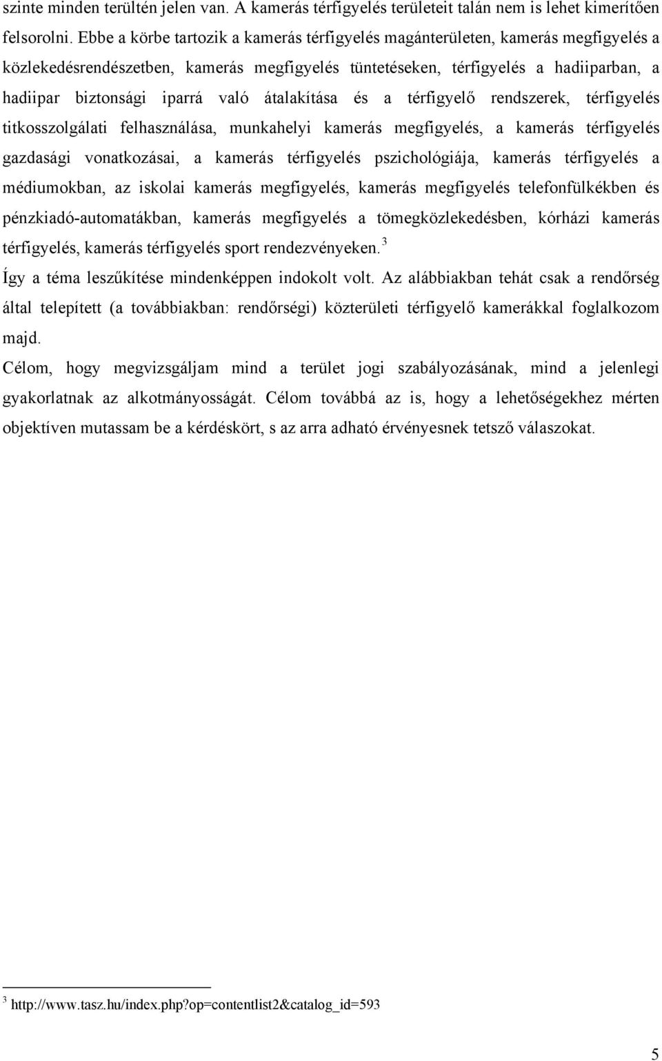 való átalakítása és a térfigyelő rendszerek, térfigyelés titkosszolgálati felhasználása, munkahelyi kamerás megfigyelés, a kamerás térfigyelés gazdasági vonatkozásai, a kamerás térfigyelés
