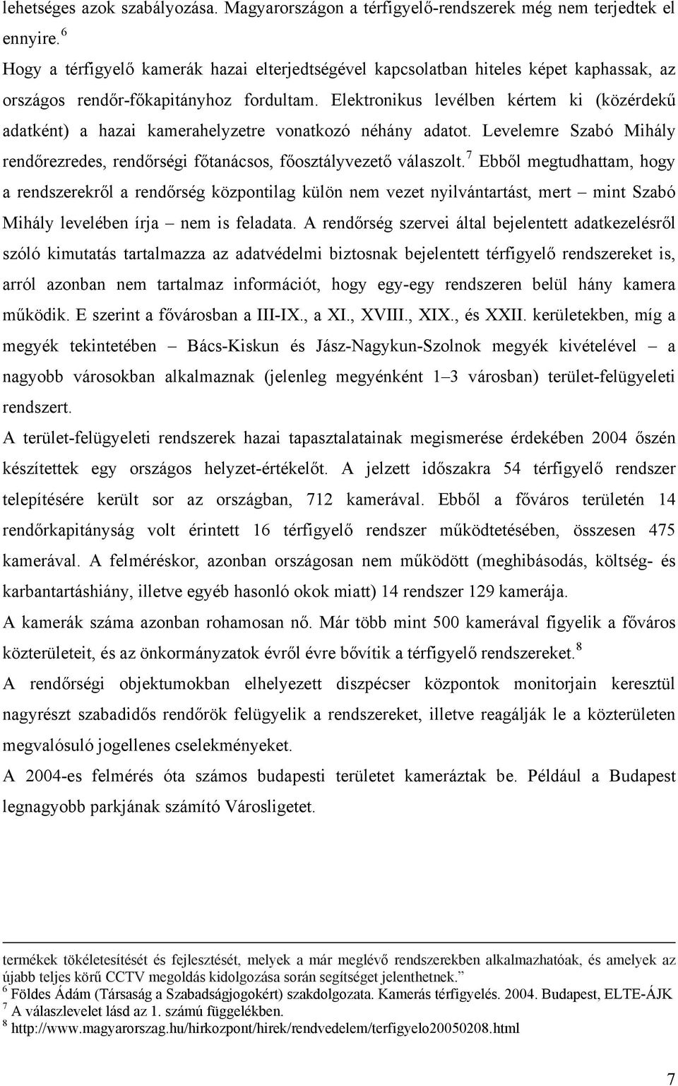 Elektronikus levélben kértem ki (közérdekű adatként) a hazai kamerahelyzetre vonatkozó néhány adatot. Levelemre Szabó Mihály rendőrezredes, rendőrségi főtanácsos, főosztályvezető válaszolt.