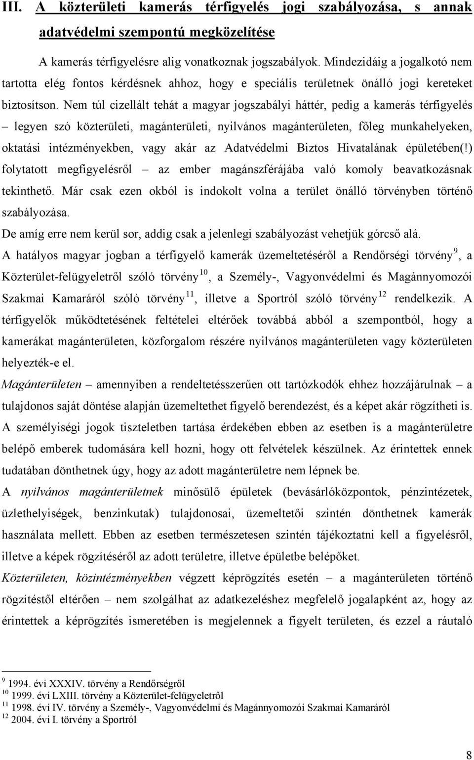 Nem túl cizellált tehát a magyar jogszabályi háttér, pedig a kamerás térfigyelés legyen szó közterületi, magánterületi, nyilvános magánterületen, főleg munkahelyeken, oktatási intézményekben, vagy