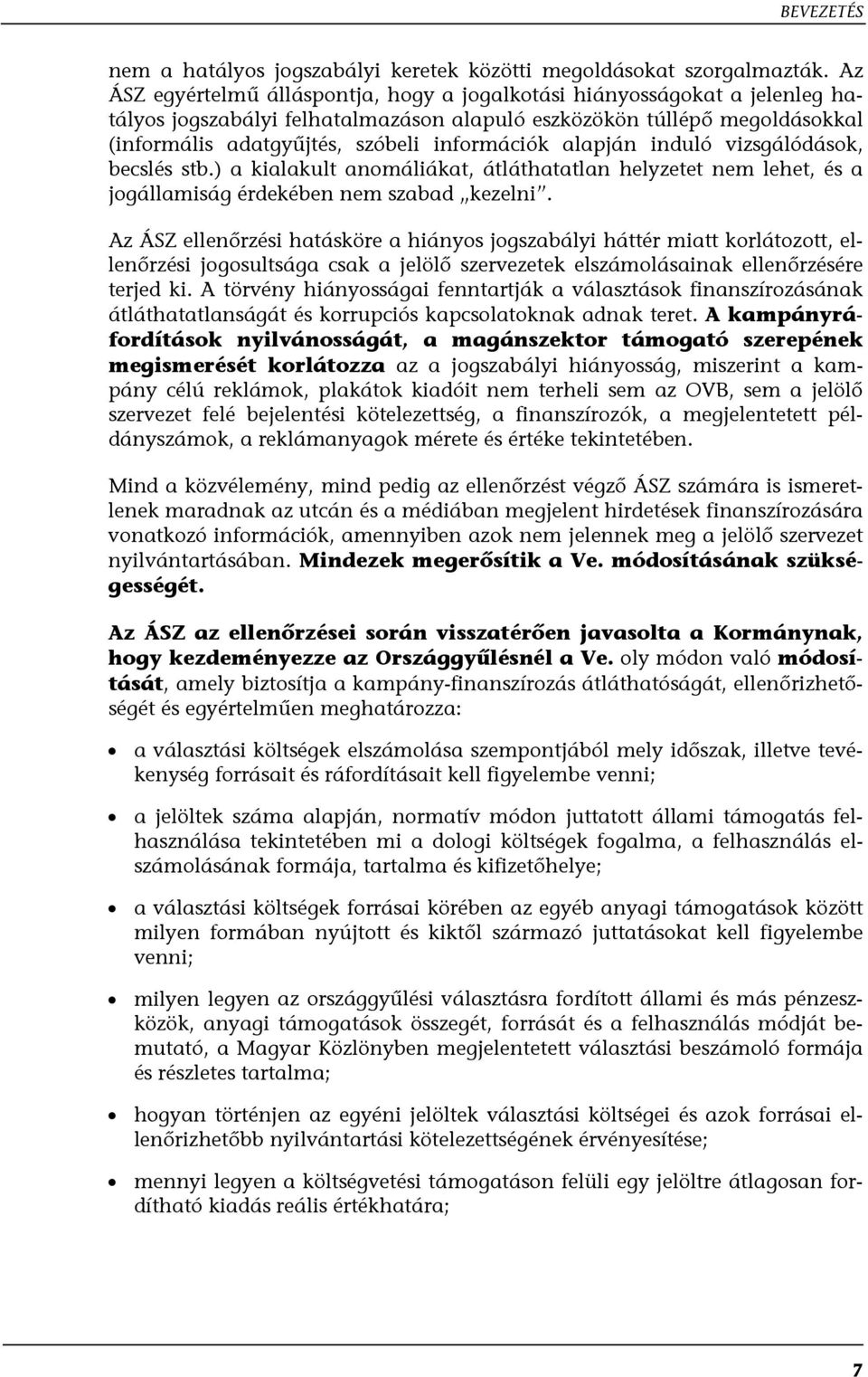 alapján induló vizsgálódások, becslés stb.) a kialakult anomáliákat, átláthatatlan helyzetet nem lehet, és a jogállamiság érdekében nem szabad kezelni.