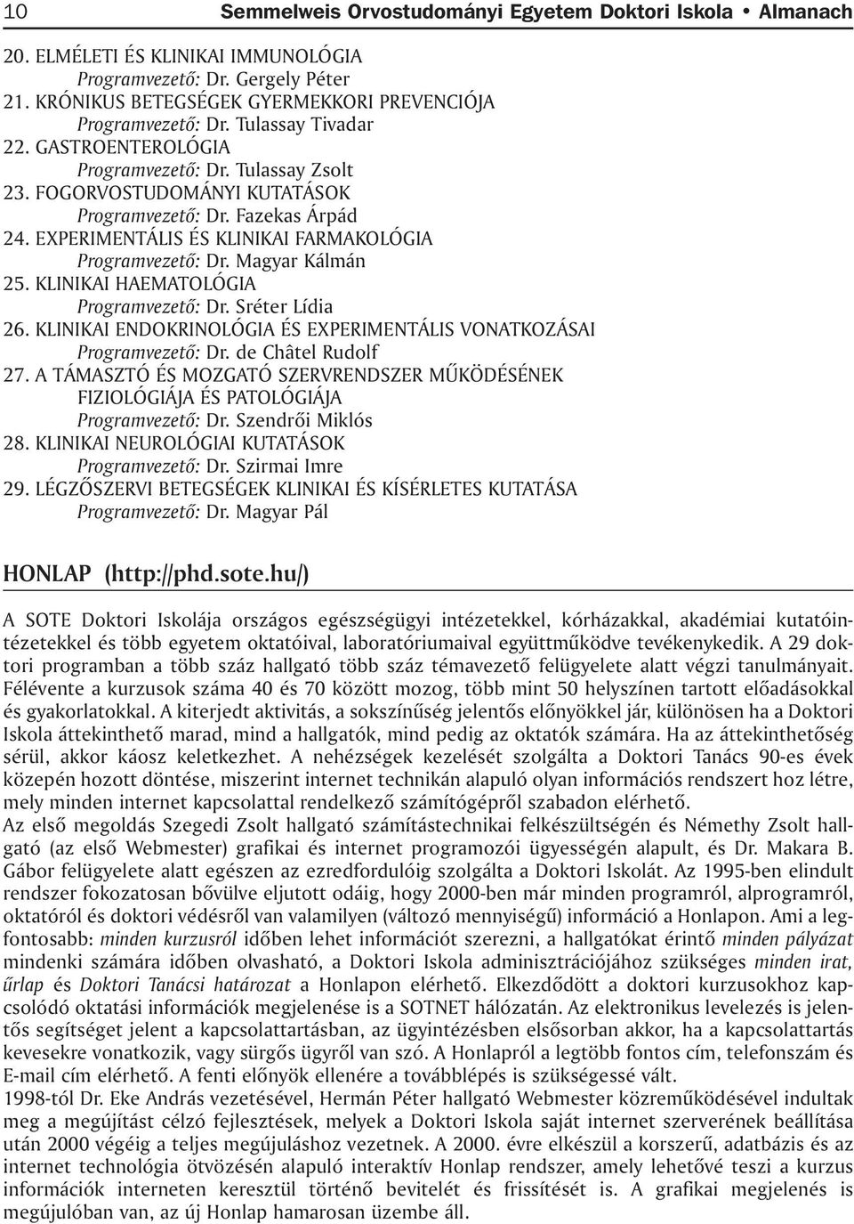Magyar Kálmán 25. KLINIKAI HAEMATOLÓGIA Programvezetõ: Dr. Sréter Lídia 26. KLINIKAI ENDOKRINOLÓGIA ÉS EXPERIMENTÁLIS VONATKOZÁSAI Programvezetõ: Dr. de Châtel Rudolf 27.