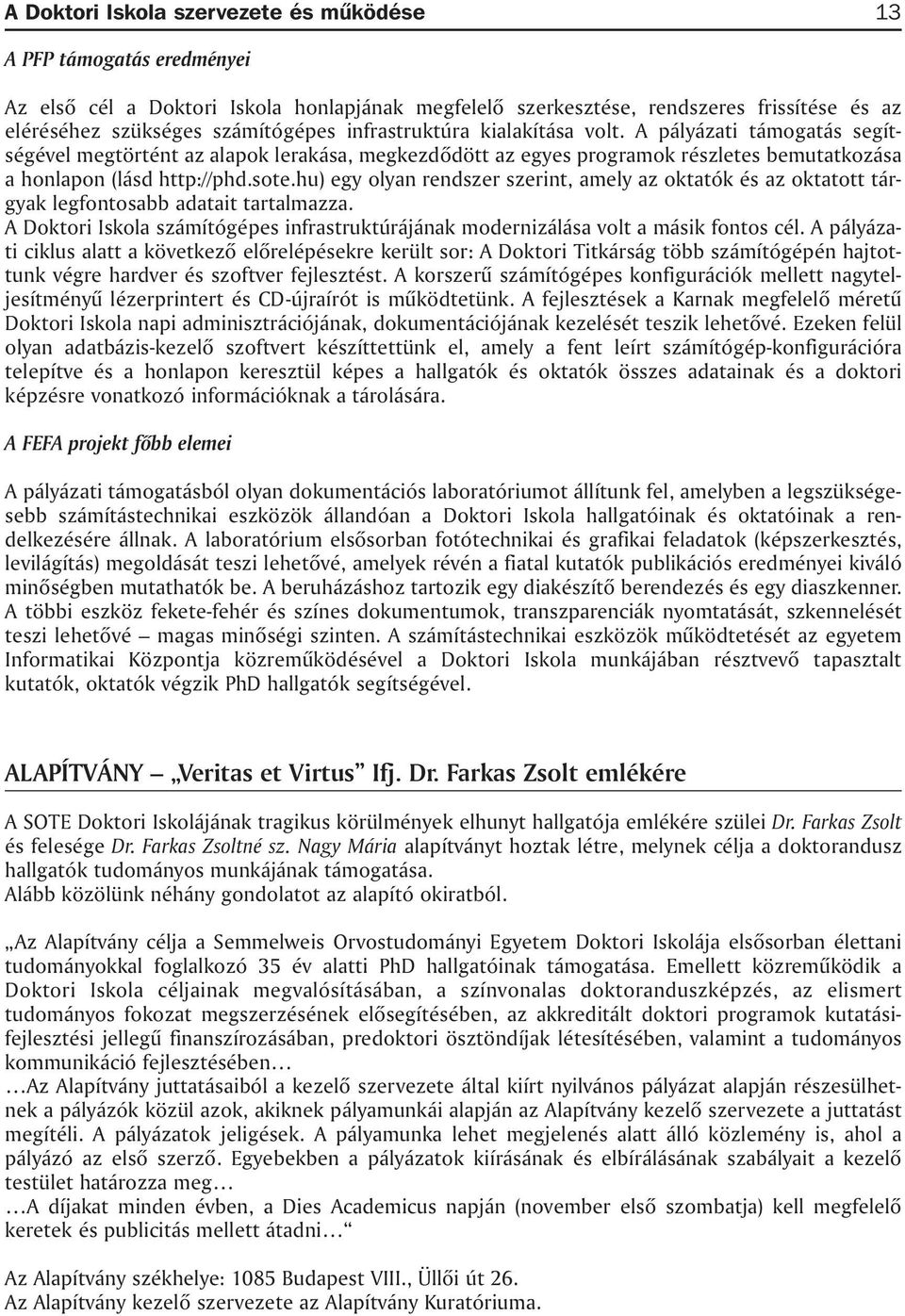 hu) egy olyan rendszer szerint, amely az oktatók és az oktatott tárgyak legfontosabb adatait tartalmazza. A Doktori Iskola számítógépes infrastruktúrájának modernizálása volt a másik fontos cél.