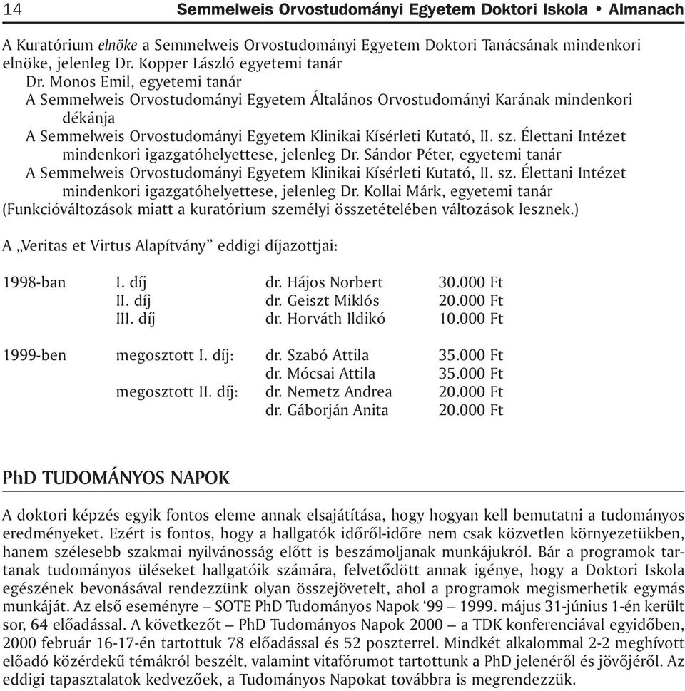 Élettani Intézet mindenkori igazgatóhelyettese, jelenleg Dr. Sándor Péter, egyetemi tanár A Semmelweis Orvostudományi Egyetem Klinikai Kísérleti Kutató, II. sz.