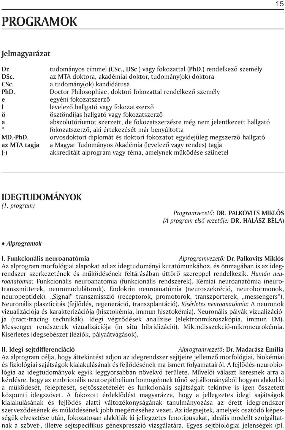 fokozatszerzésre még nem jelentkezett hallgató * fokozatszerzõ, aki értekezését már benyújtotta MD.-PhD.