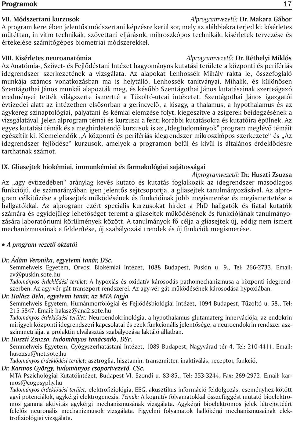 kísérletek tervezése és értékelése számítógépes biometriai módszerekkel. VIII. Kísérletes neuroanatómia Alprogramvezetõ: Dr.