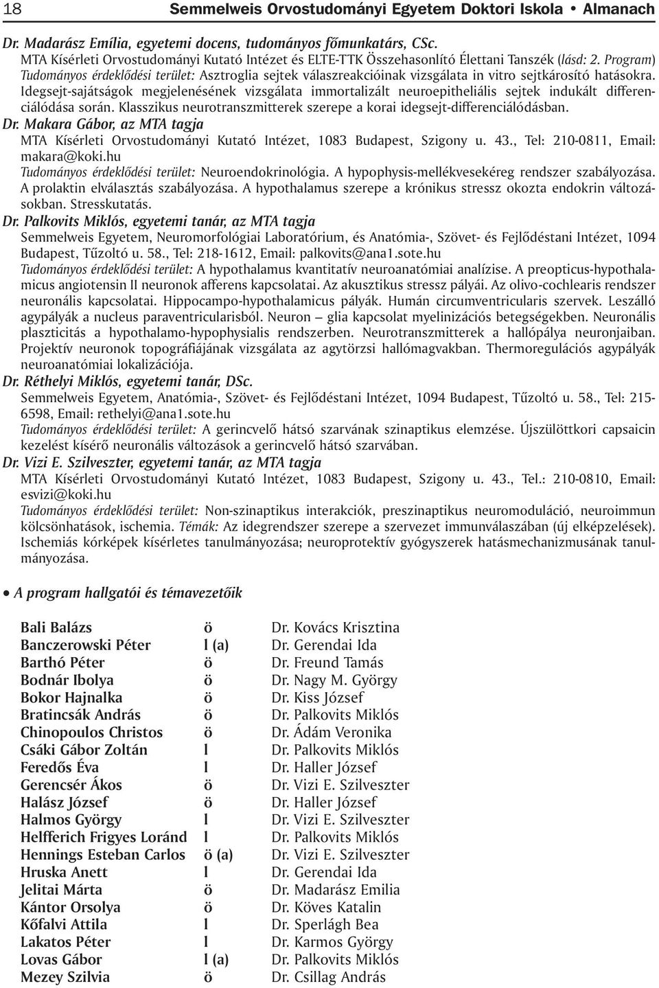 Program) Tudományos érdeklõdési terület: Asztroglia sejtek válaszreakcióinak vizsgálata in vitro sejtkárosító hatásokra.
