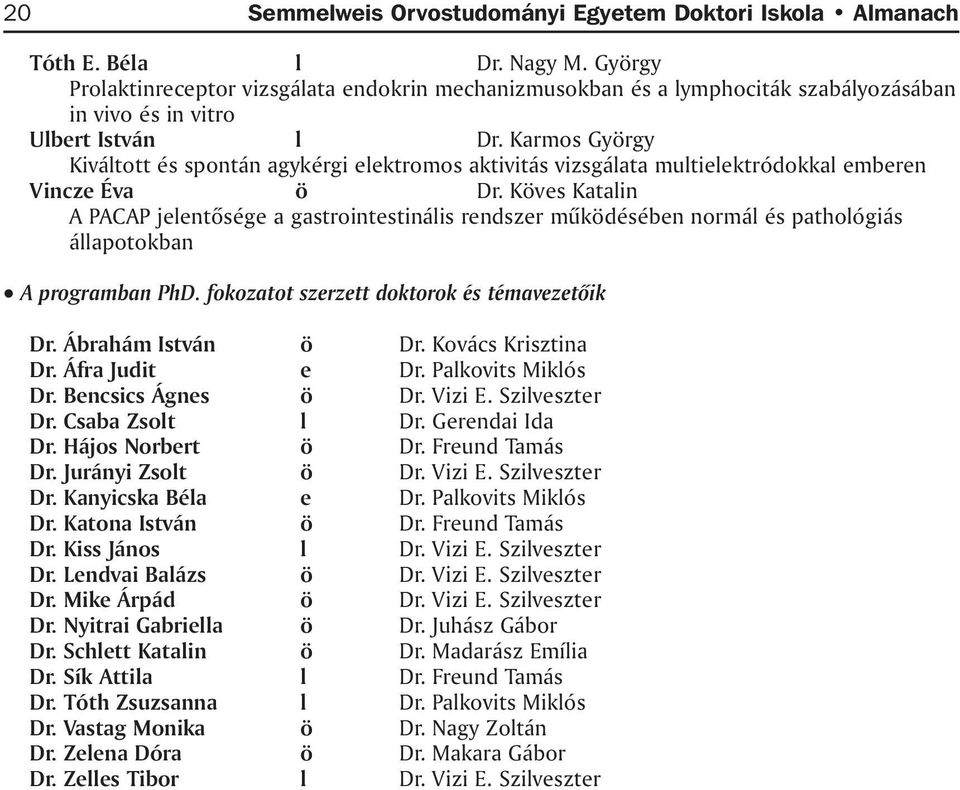 Karmos György Kiváltott és spontán agykérgi elektromos aktivitás vizsgálata multielektródokkal emberen Vincze Éva ö Dr.