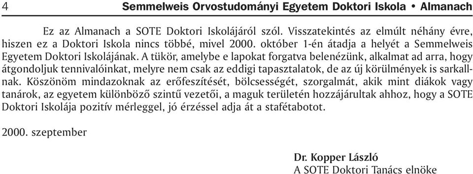 A tükör, amelybe e lapokat forgatva belenézünk, alkalmat ad arra, hogy átgondoljuk tennivalóinkat, melyre nem csak az eddigi tapasztalatok, de az új körülmények is sarkallnak.