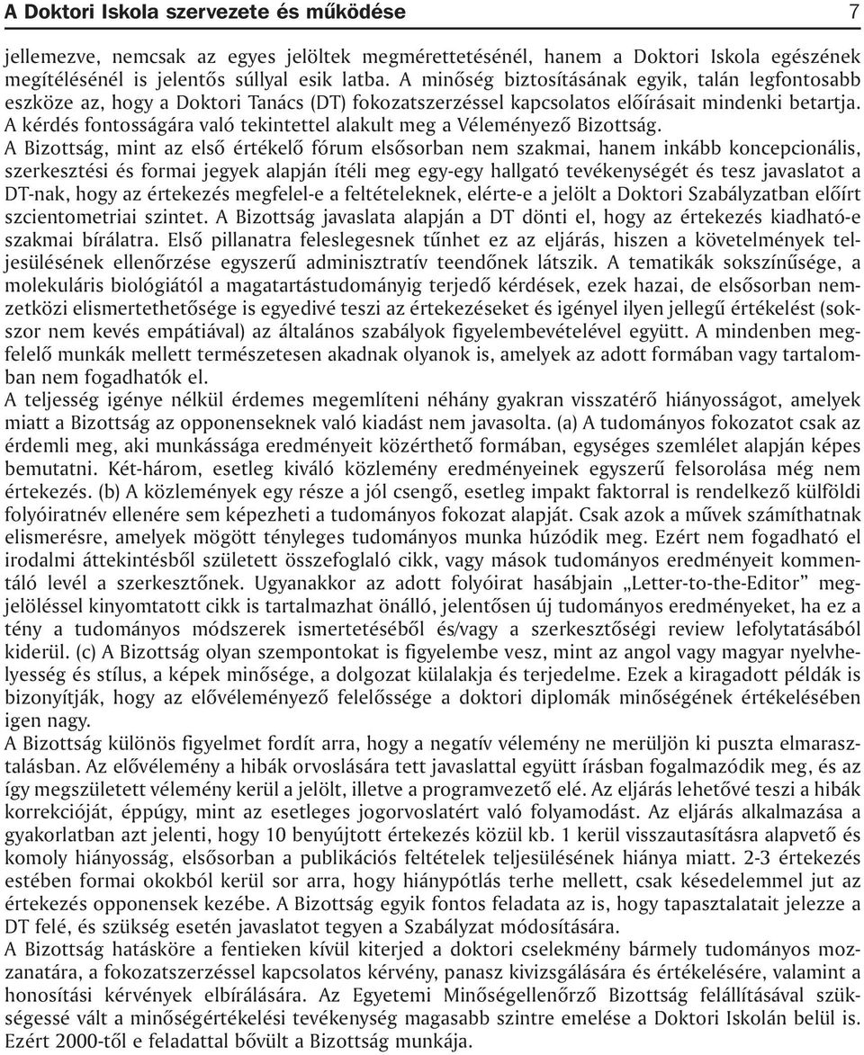 A kérdés fontosságára való tekintettel alakult meg a Véleményezõ Bizottság.