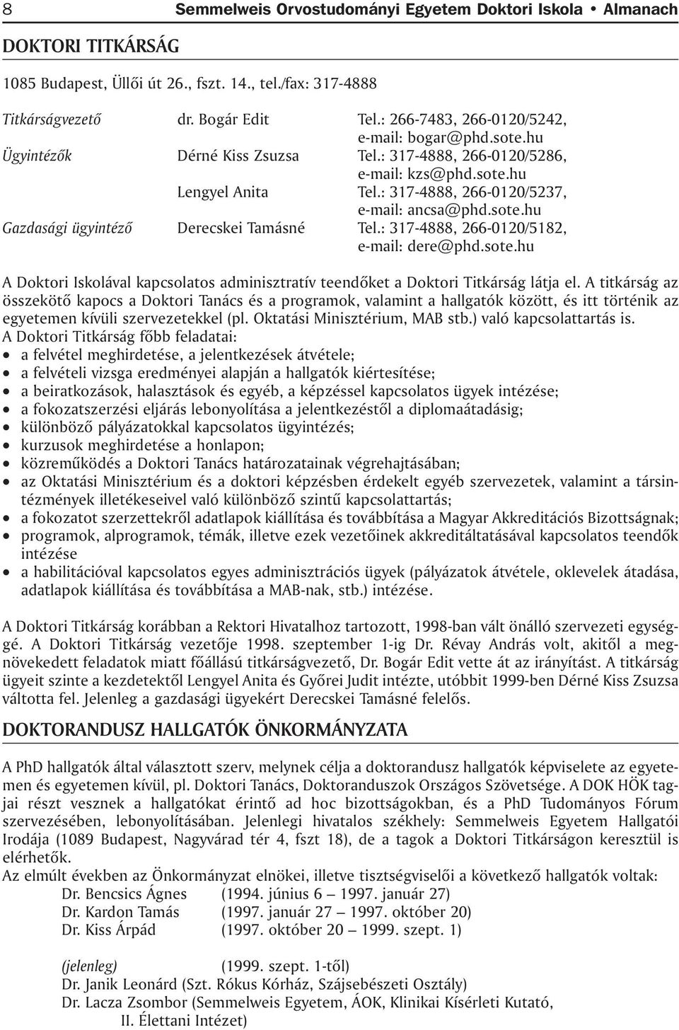 sote.hu Gazdasági ügyintézõ Derecskei Tamásné Tel.: 317-4888, 266-0120/5182, e-mail: dere@phd.sote.hu A Doktori Iskolával kapcsolatos adminisztratív teendõket a Doktori Titkárság látja el.