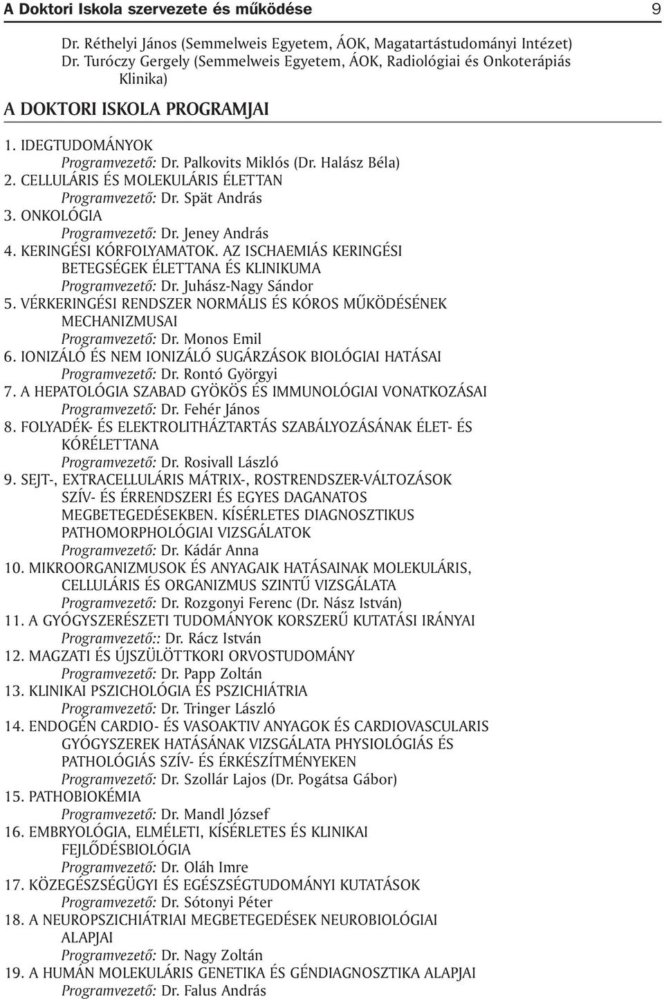 CELLULÁRIS ÉS MOLEKULÁRIS ÉLETTAN Programvezetõ: Dr. Spät András 3. ONKOLÓGIA Programvezetõ: Dr. Jeney András 4. KERINGÉSI KÓRFOLYAMATOK.