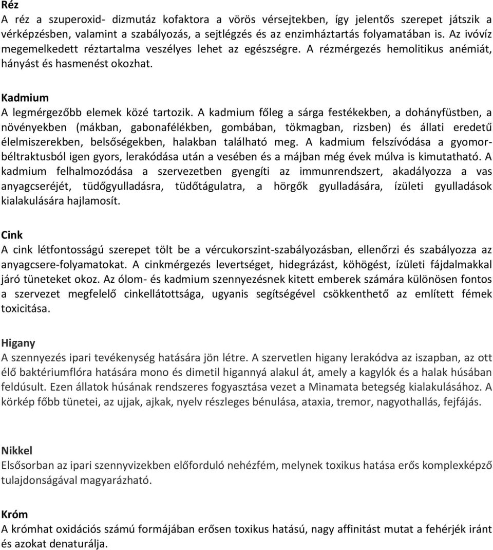 A kadmium főleg a sárga festékekben, a dohányfüstben, a növényekben (mákban, gabonafélékben, gombában, tökmagban, rizsben) és állati eredetű élelmiszerekben, belsőségekben, halakban található meg.