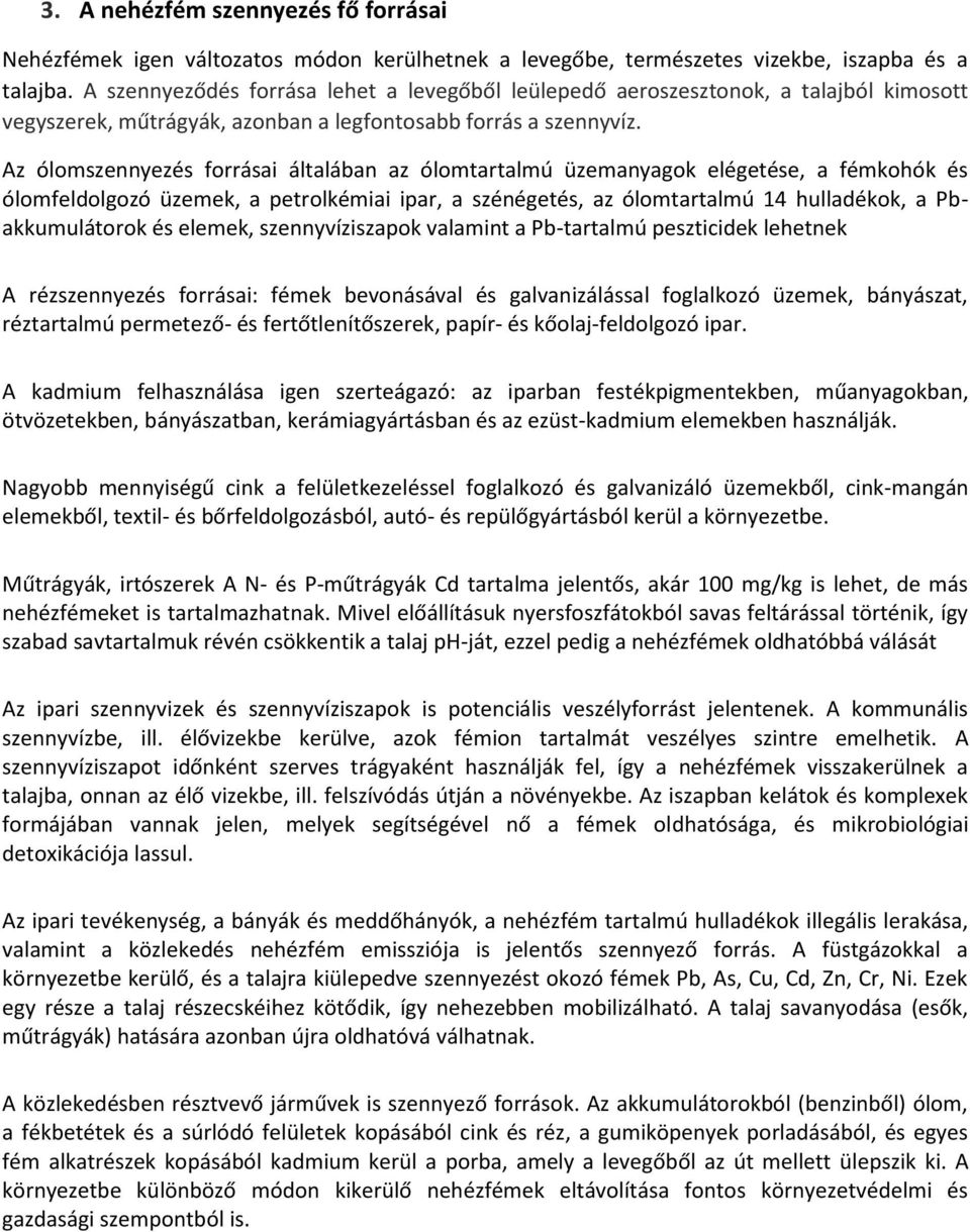 Az ólomszennyezés forrásai általában az ólomtartalmú üzemanyagok elégetése, a fémkohók és ólomfeldolgozó üzemek, a petrolkémiai ipar, a szénégetés, az ólomtartalmú 14 hulladékok, a Pbakkumulátorok és