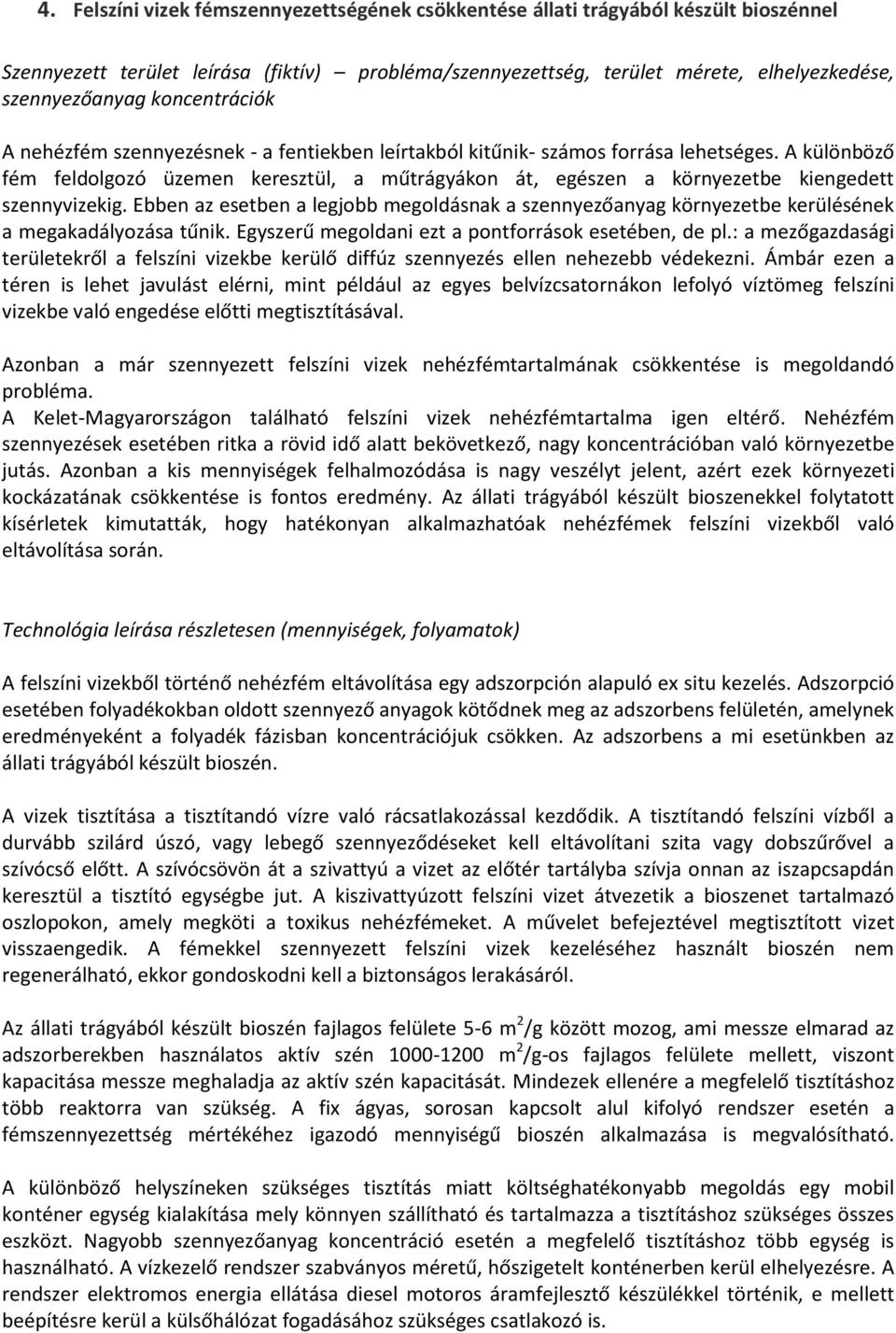 A különböző fém feldolgozó üzemen keresztül, a műtrágyákon át, egészen a környezetbe kiengedett szennyvizekig.