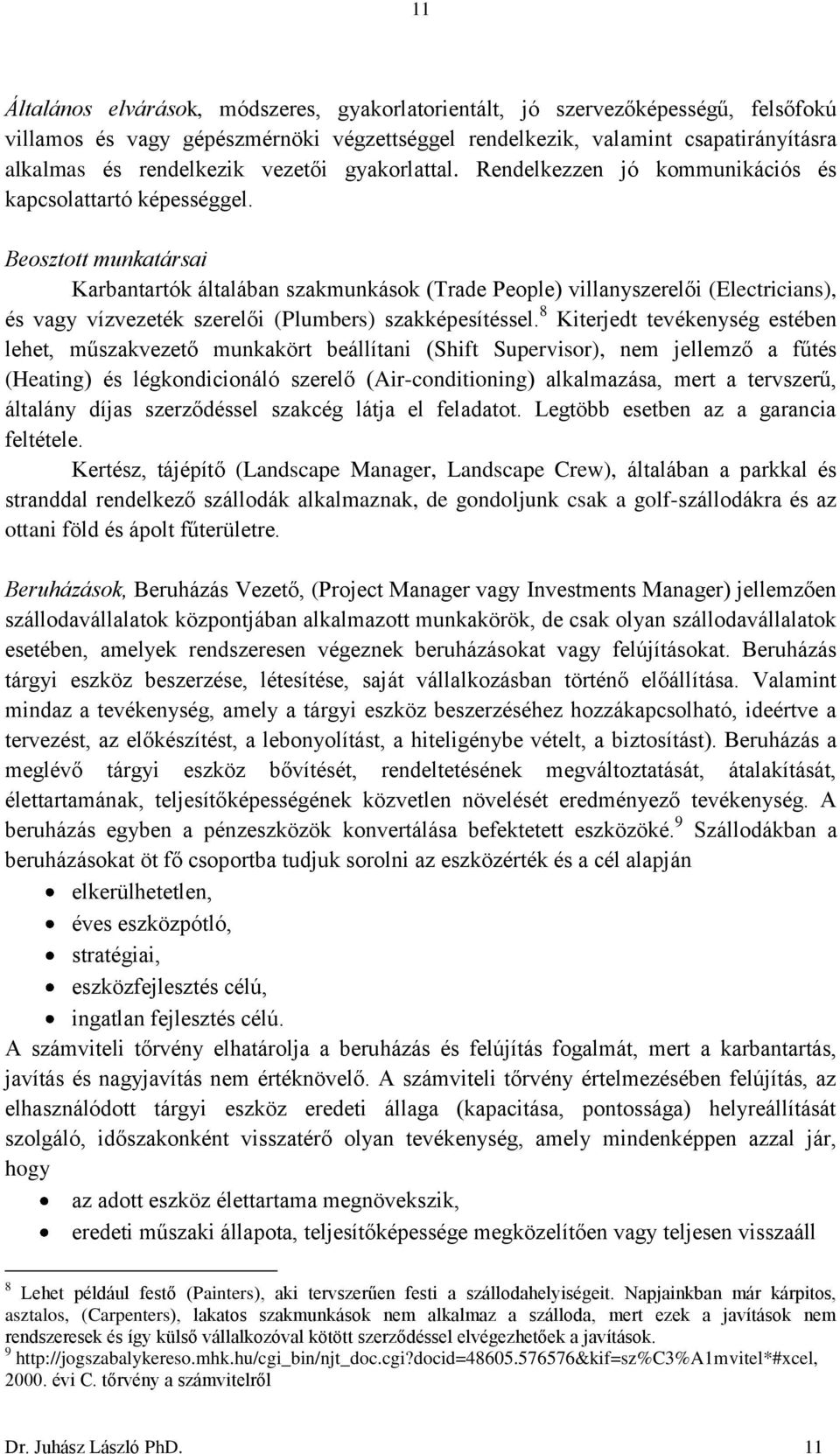 Beosztott munkatársai Karbantartók általában szakmunkások (Trade People) villanyszerelői (Electricians), és vagy vízvezeték szerelői (Plumbers) szakképesítéssel.