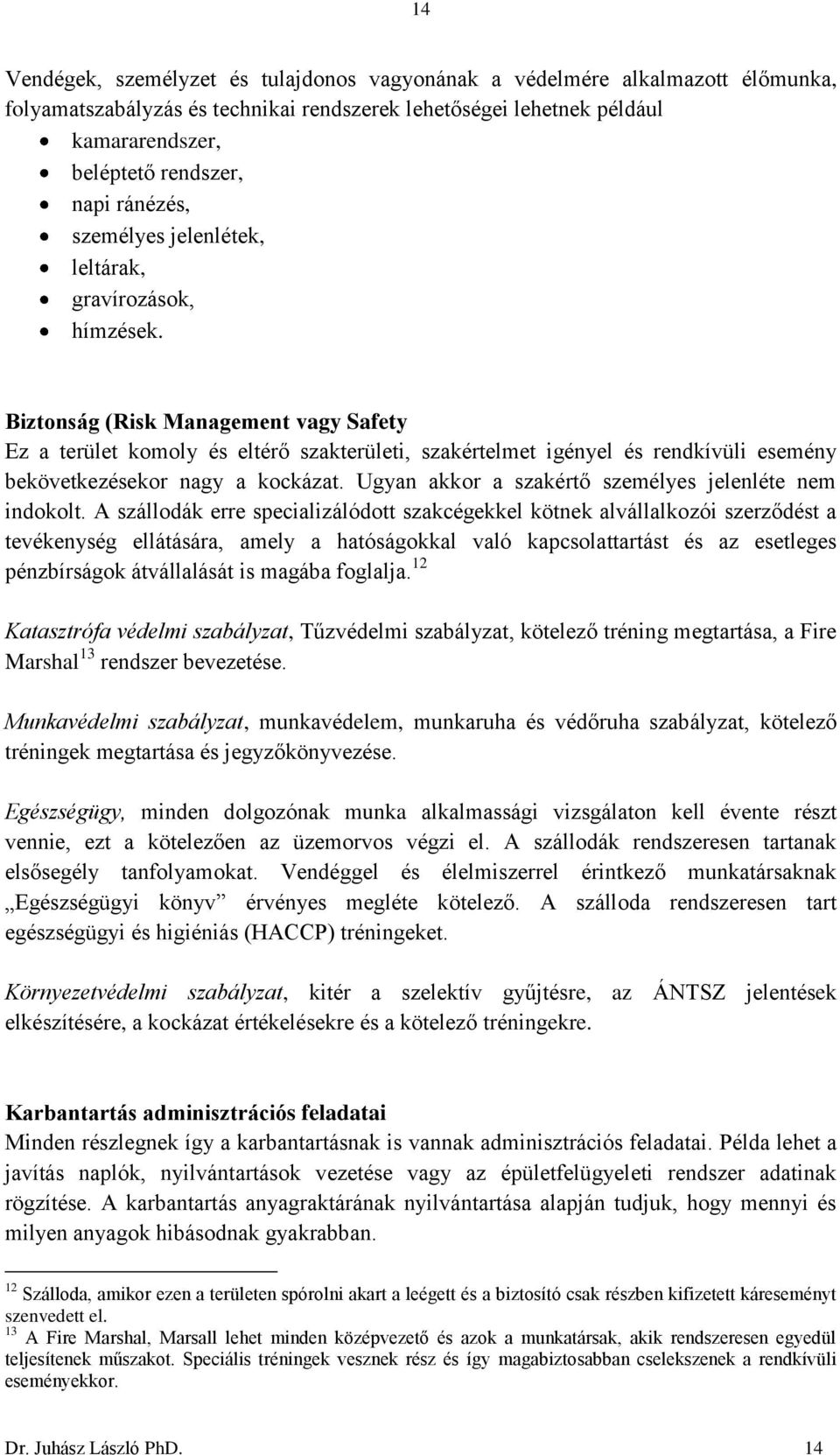Biztonság (Risk Management vagy Safety Ez a terület komoly és eltérő szakterületi, szakértelmet igényel és rendkívüli esemény bekövetkezésekor nagy a kockázat.