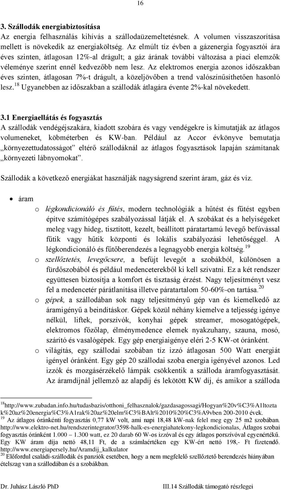 Az elektromos energia azonos időszakban éves szinten, átlagosan 7%-t drágult, a közeljövőben a trend valószínűsíthetően hasonló lesz.