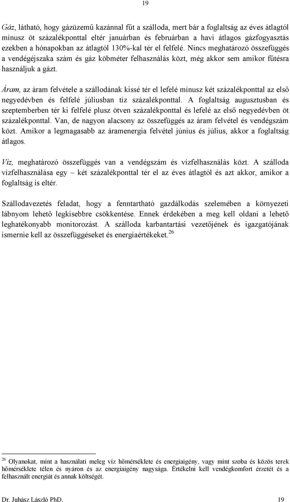 Áram, az áram felvétele a szállodának kissé tér el lefelé mínusz két százalékponttal az első negyedévben és felfelé júliusban tíz százalékponttal.