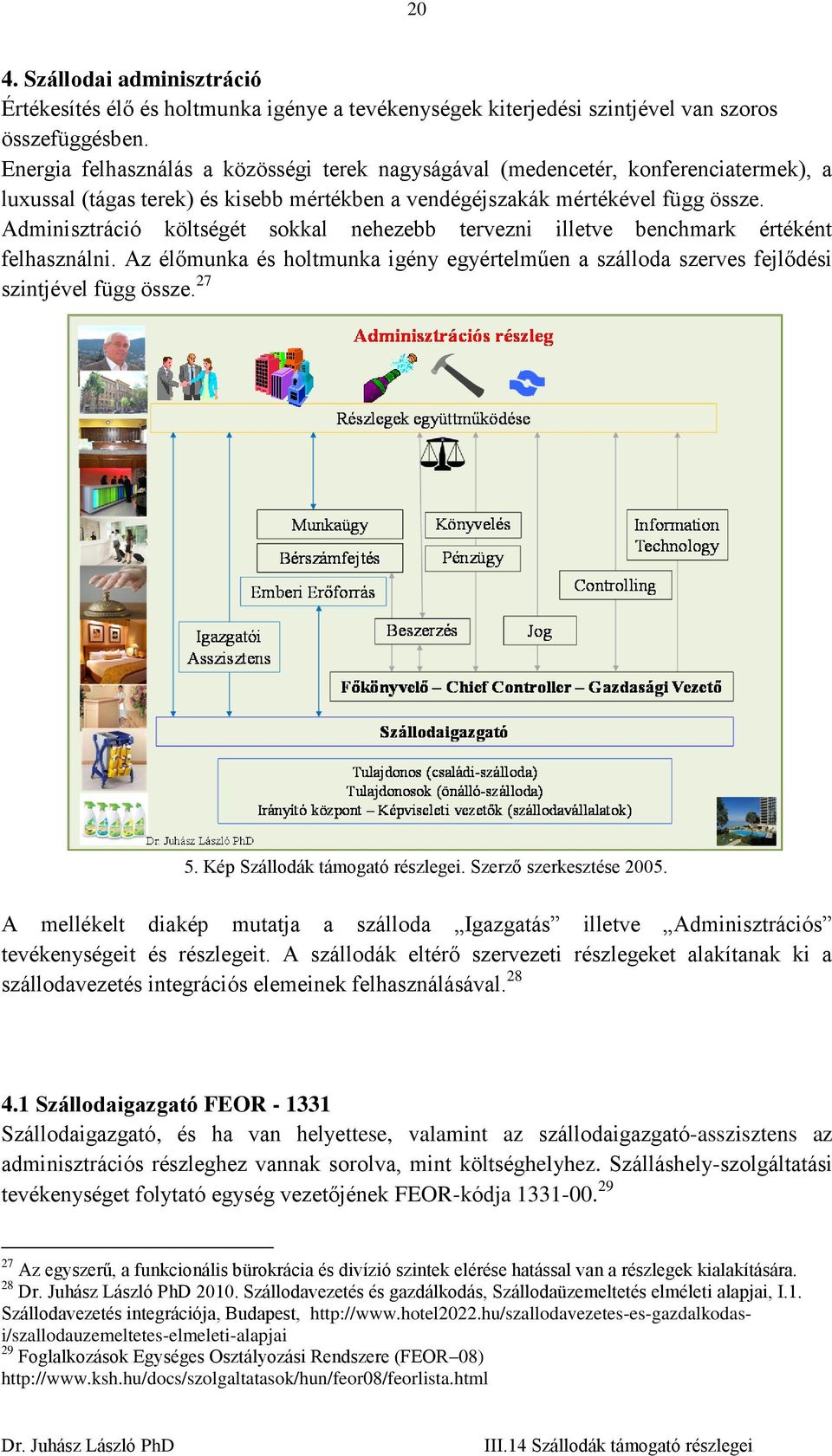 Adminisztráció költségét sokkal nehezebb tervezni illetve benchmark értéként felhasználni. Az élőmunka és holtmunka igény egyértelműen a szálloda szerves fejlődési szintjével függ össze. 27 5.
