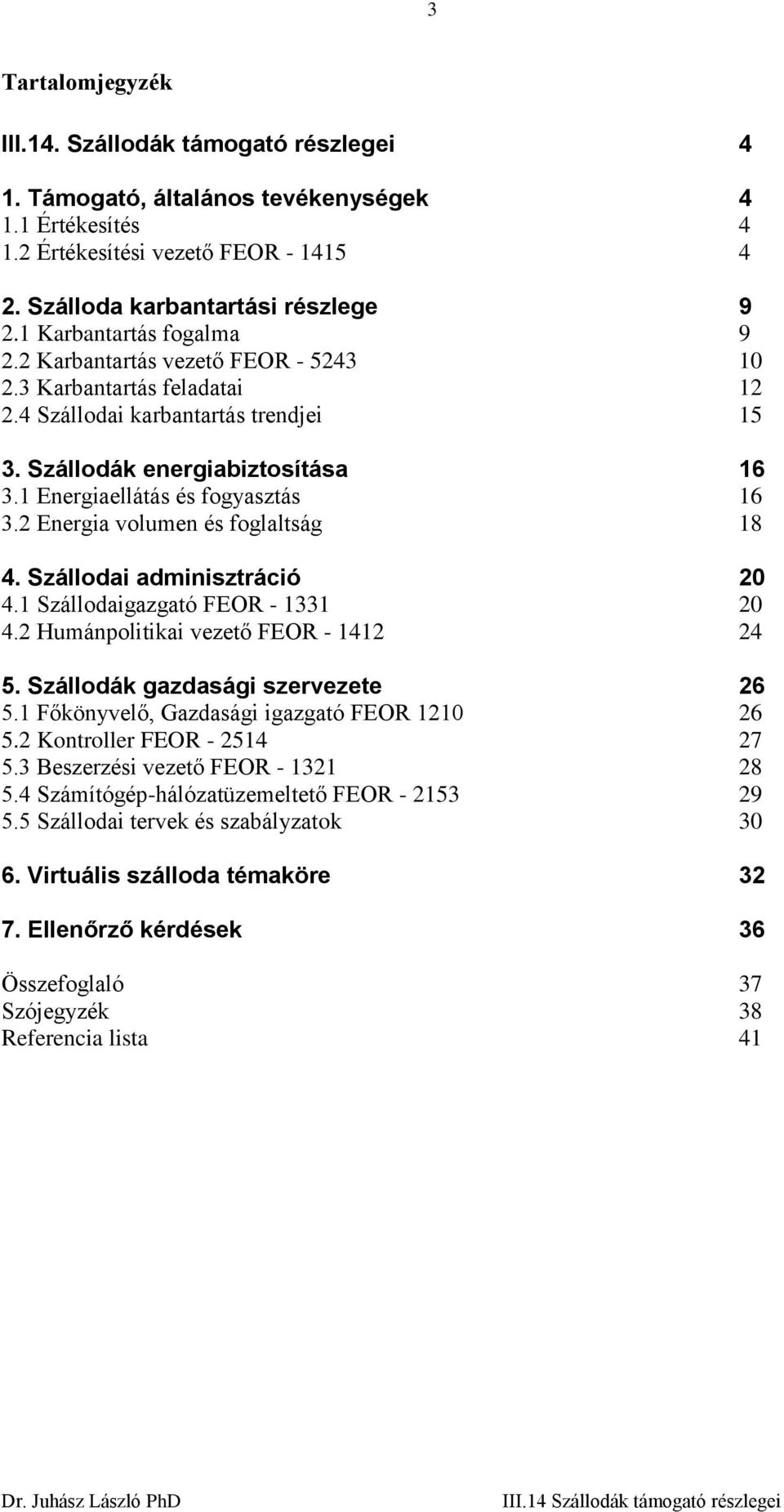 1 Energiaellátás és fogyasztás 16 3.2 Energia volumen és foglaltság 18 4. Szállodai adminisztráció 20 4.1 Szállodaigazgató FEOR - 1331 20 4.2 Humánpolitikai vezető FEOR - 1412 24 5.