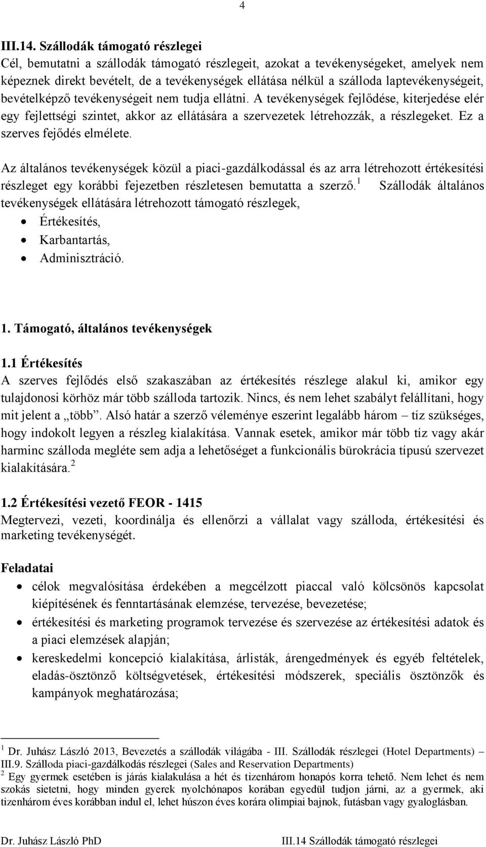 laptevékenységeit, bevételképző tevékenységeit nem tudja ellátni. A tevékenységek fejlődése, kiterjedése elér egy fejlettségi szintet, akkor az ellátására a szervezetek létrehozzák, a részlegeket.
