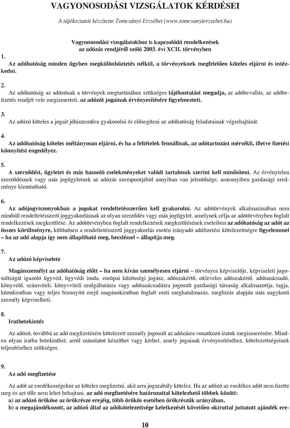 Az adóhatóság az adózónak a törvények megtartásához szükséges tájékoztatást megadja, az adóbevallás, az adóbefizetés rendjét vele megismerteti, az adózót jogainak érvényesítésére figyelmezteti. 3.
