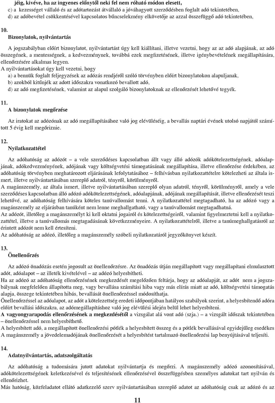 Bizonylatok, nyilvántartás A jogszabályban előírt bizonylatot, nyilvántartást úgy kell kiállítani, illetve vezetni, hogy az az adó alapjának, az adó összegének, a mentességnek, a kedvezménynek,