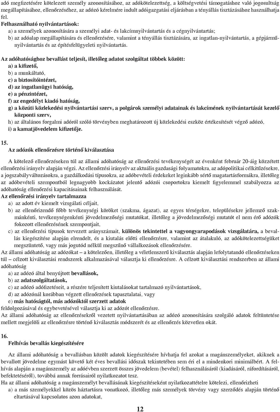 Felhasználható nyilvántartások: a) a személyek azonosítására a személyi adat- és lakcímnyilvántartás és a cégnyilvántartás; b) az adóalap megállapítására és ellenőrzésére, valamint a tényállás