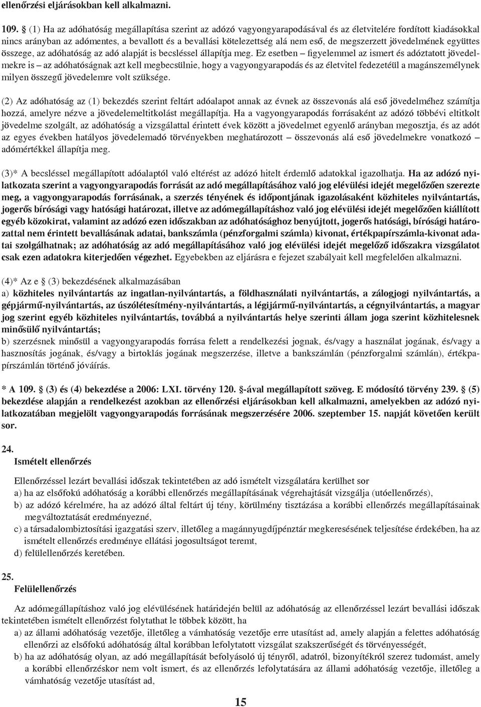 megszerzett jövedelmének együttes összege, az adóhatóság az adó alapját is becsléssel állapítja meg.