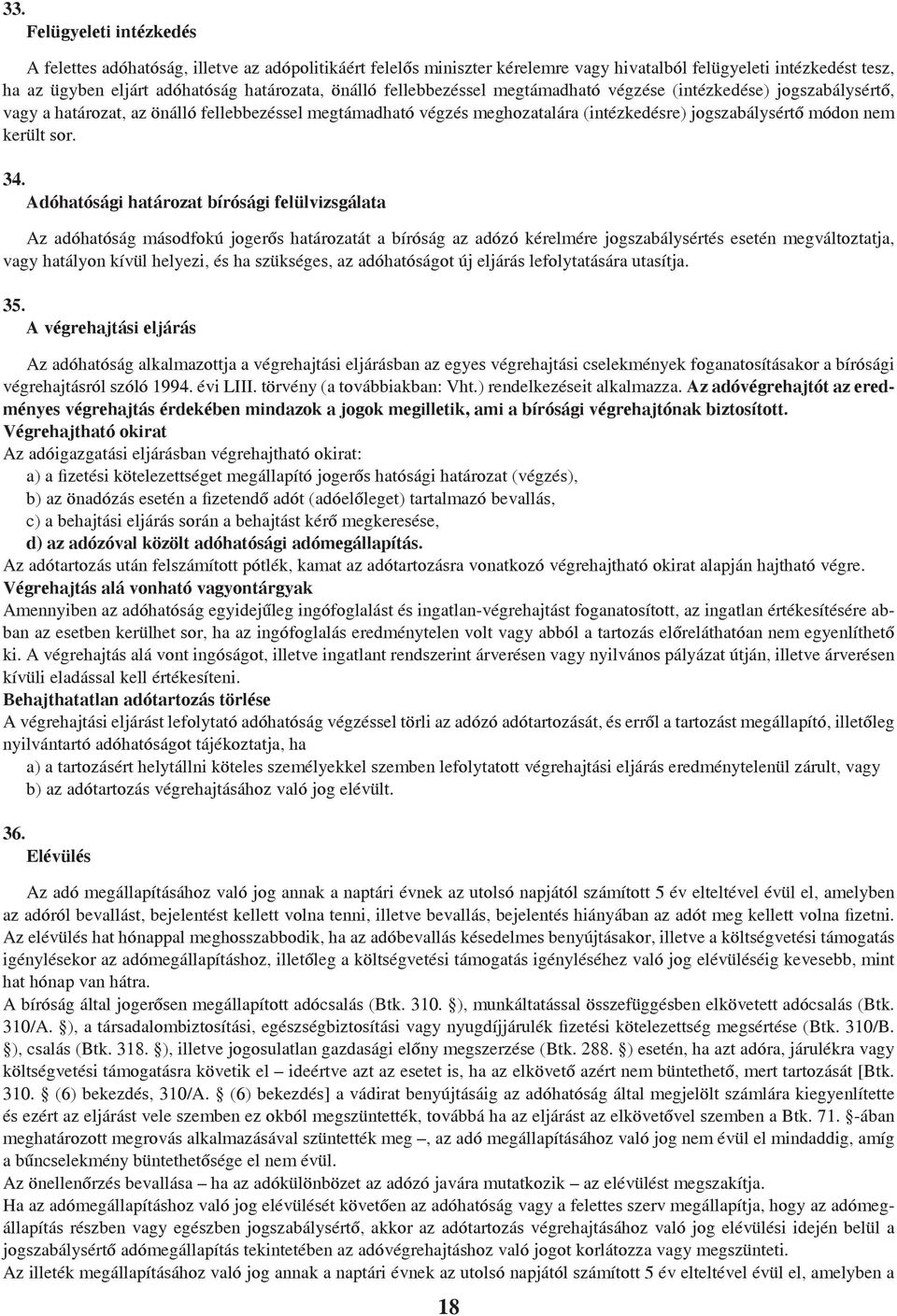 Adóhatósági határozat bírósági felülvizsgálata Az adóhatóság másodfokú jogerős határozatát a bíróság az adózó kérelmére jogszabálysértés esetén megváltoztatja, vagy hatályon kívül helyezi, és ha
