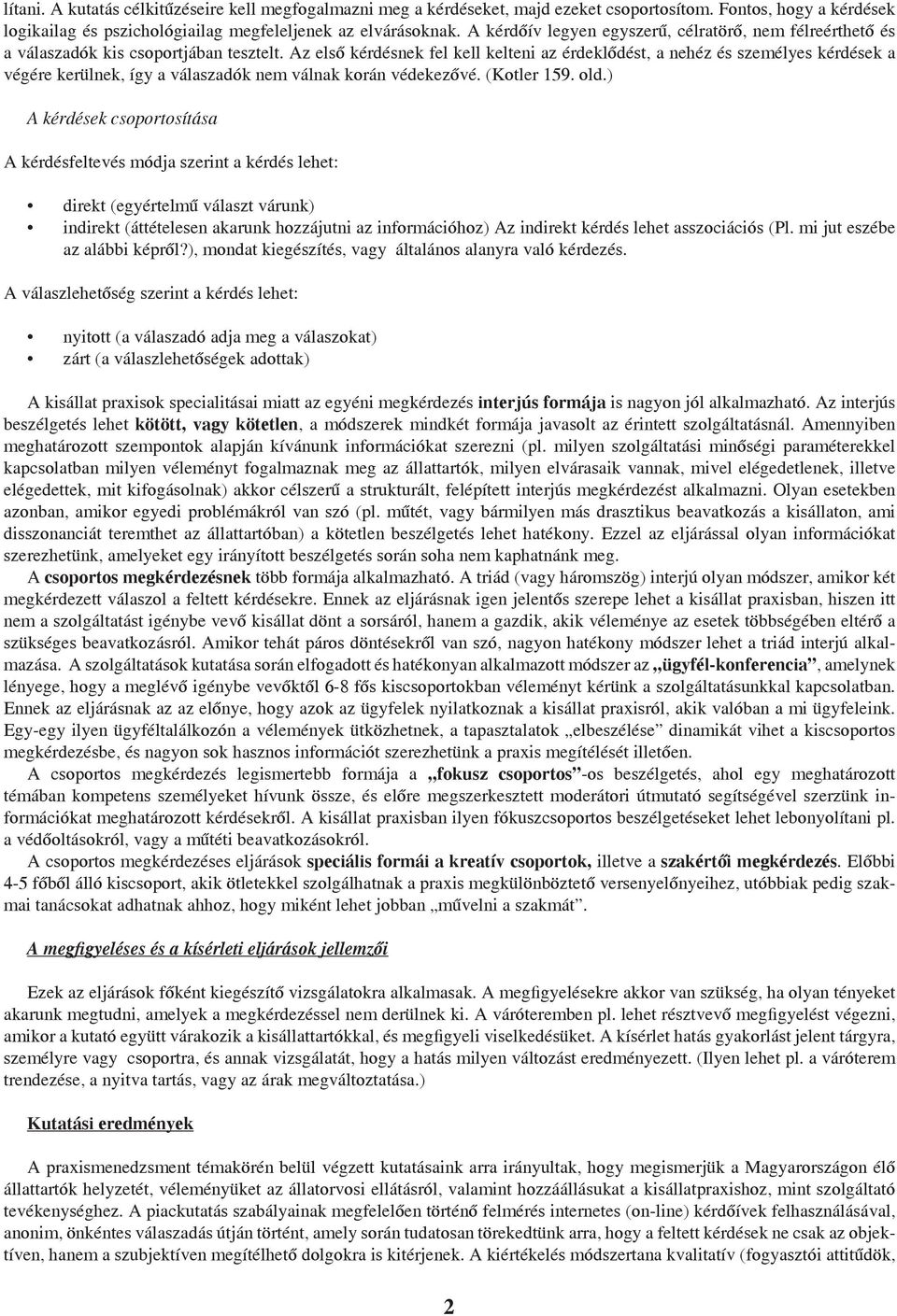 Az első kérdésnek fel kell kelteni az érdeklődést, a nehéz és személyes kérdések a végére kerülnek, így a válaszadók nem válnak korán védekezővé. (Kotler 159. old.