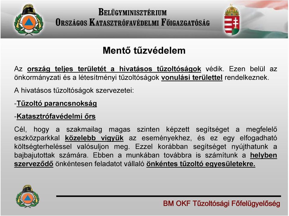 A hivatásos tűzoltóságok szervezetei: -Tűzoltó parancsnokság -Katasztrófavédelmi őrs Cél, hogy a szakmailag magas szinten képzett segítséget a megfelelő