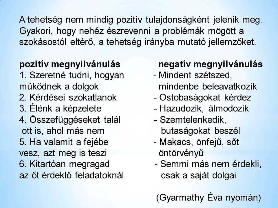 Szeretné tudni, hogyan - Mindent szétszed, működnek a dolgok mindenbe beleavatkozik 2. Kérdései szokatlanok - Ostobaságokat kérdez 3.