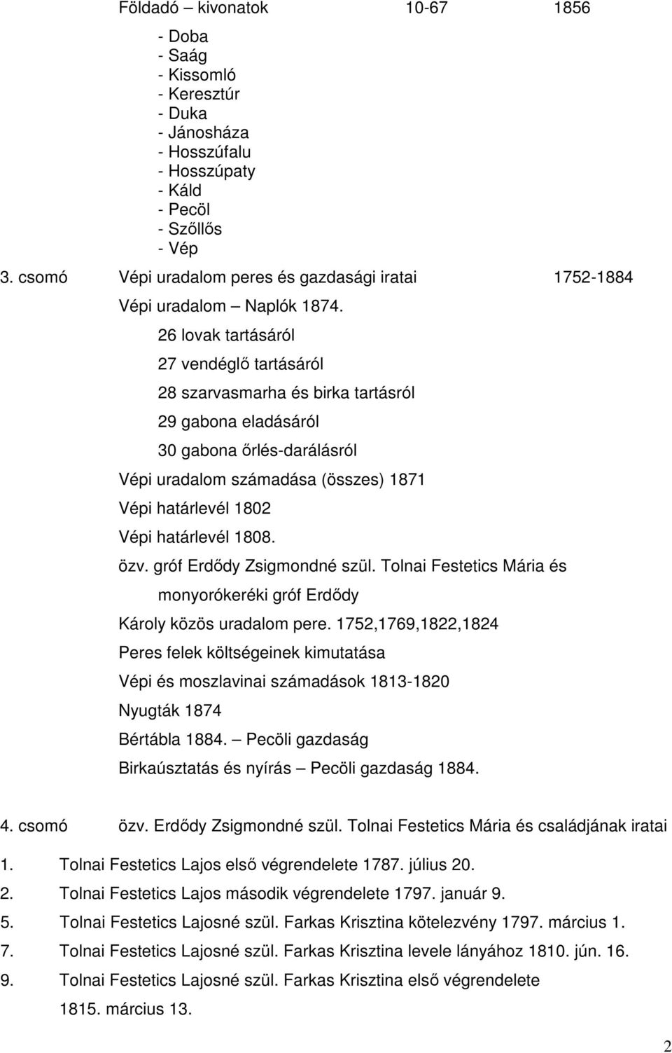 26 lovak tartásáról 27 vendéglı tartásáról 28 szarvasmarha és birka tartásról 29 gabona eladásáról 30 gabona ırlés-darálásról Vépi uradalom számadása (összes) 1871 Vépi határlevél 1802 Vépi